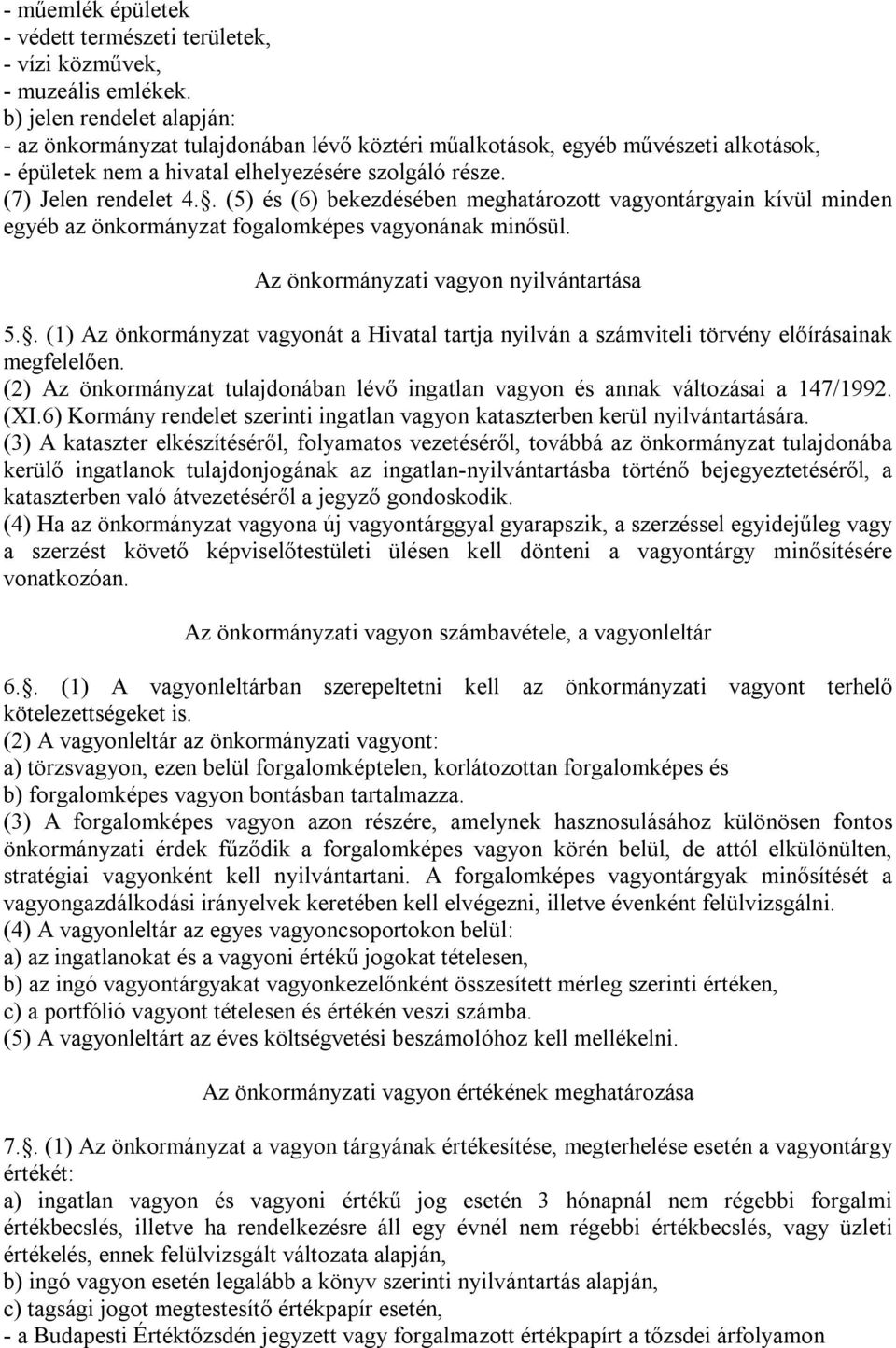 . (5) és (6) bekezdésében meghatározott vagyontárgyain kívül minden egyéb az önkormányzat fogalomképes vagyonának minősül. Az önkormányzati vagyon nyilvántartása 5.