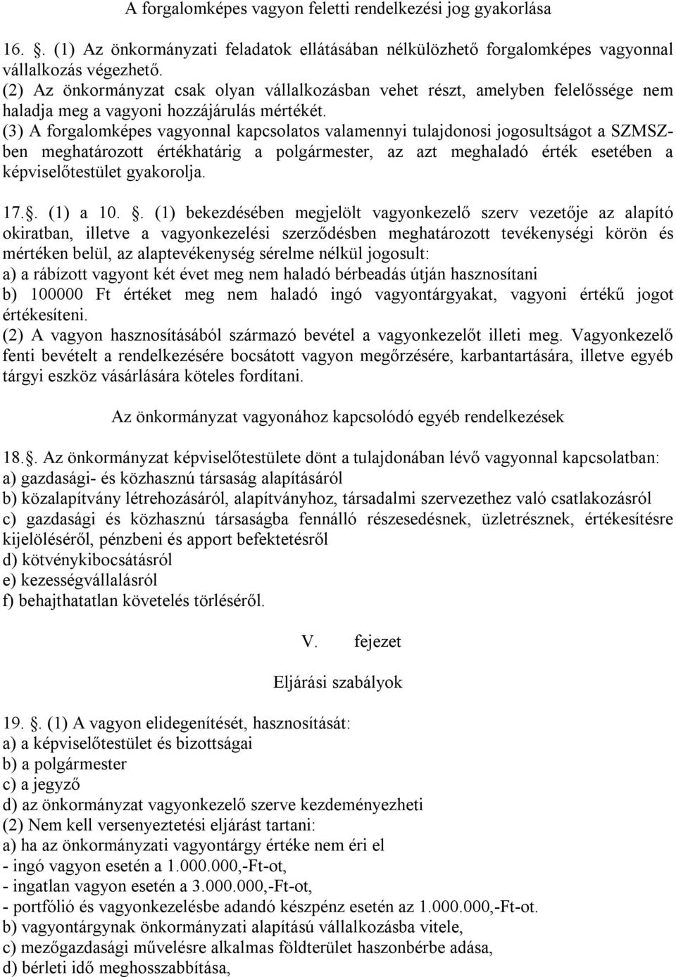 (3) A forgalomképes vagyonnal kapcsolatos valamennyi tulajdonosi jogosultságot a SZMSZben meghatározott értékhatárig a polgármester, az azt meghaladó érték esetében a képviselőtestület gyakorolja. 17.