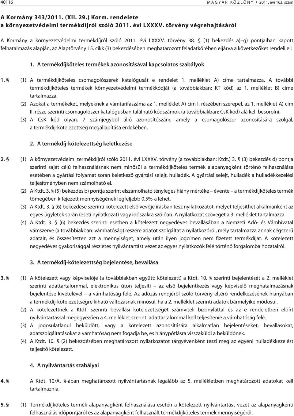 cikk (3) bekezdésében meghatározott feladatkörében eljárva a következõket rendeli el: 1. A termékdíjköteles termékek azonosításával kapcsolatos szabályok 1.