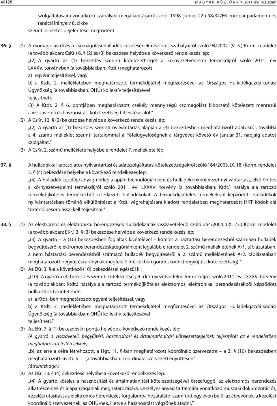 (2) és (3) bekezdése helyébe a következõ rendelkezés lép: (2) A gyártó az (1) bekezdés szerinti kötelezettségét a környezetvédelmi termékdíjról szóló 2011. évi LXXXV. törvényben (a továbbiakban: Ktdt.