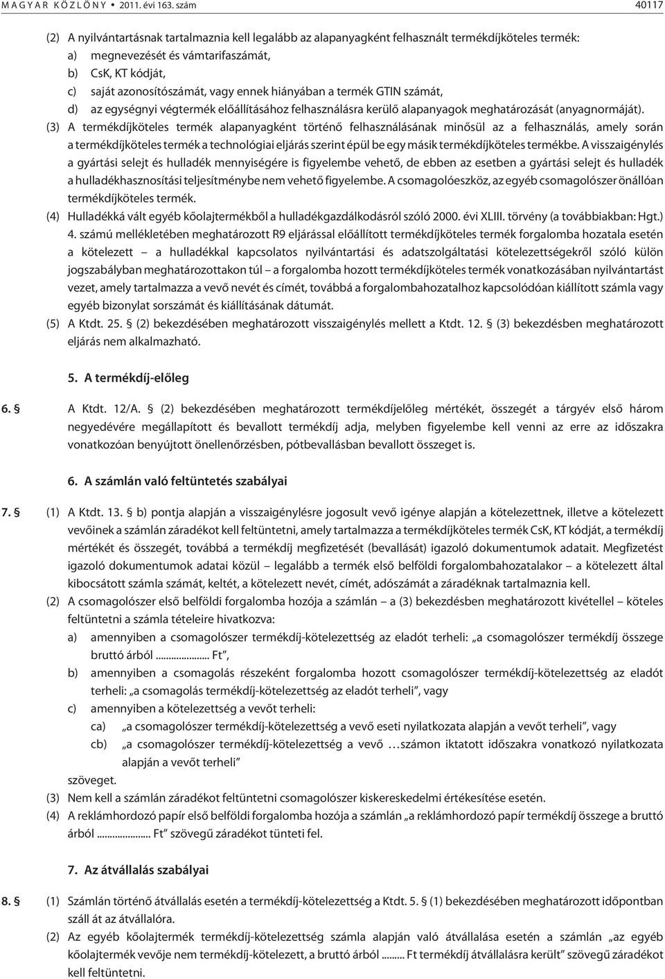 vagy ennek hiányában a termék GTIN számát, d) az egységnyi végtermék elõállításához felhasználásra kerülõ alapanyagok meghatározását (anyagnormáját).