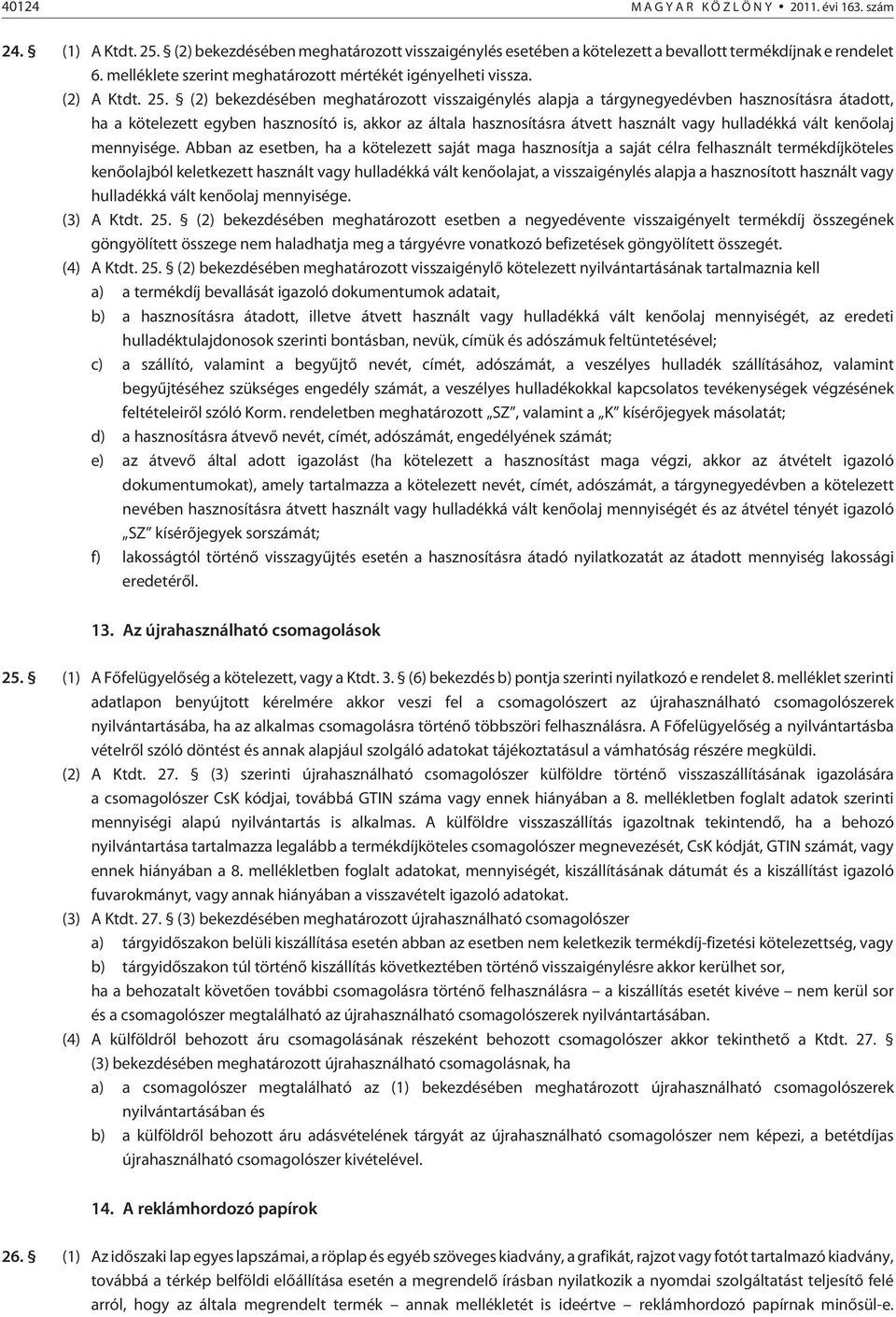 (2) bekezdésében meghatározott visszaigénylés alapja a tárgynegyedévben hasznosításra átadott, ha a kötelezett egyben hasznosító is, akkor az általa hasznosításra átvett használt vagy hulladékká vált