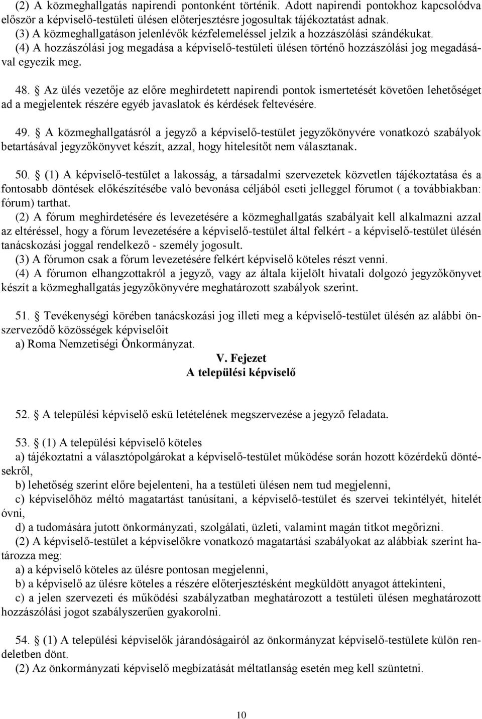 Az ülés vezetője az előre meghirdetett napirendi pontok ismertetését követően lehetőséget ad a megjelentek részére egyéb javaslatok és kérdések feltevésére. 49.