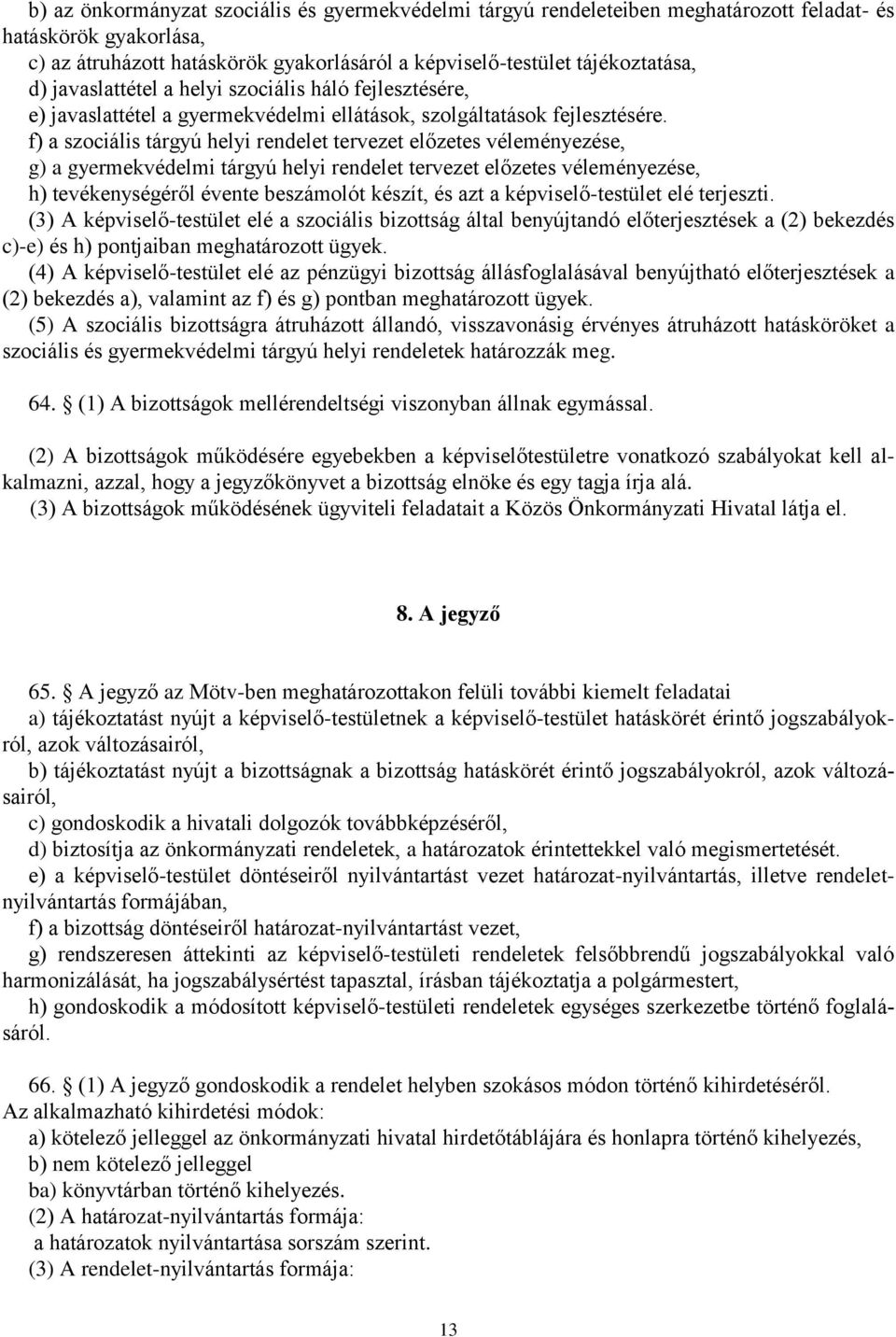 f) a szociális tárgyú helyi rendelet tervezet előzetes véleményezése, g) a gyermekvédelmi tárgyú helyi rendelet tervezet előzetes véleményezése, h) tevékenységéről évente beszámolót készít, és azt a