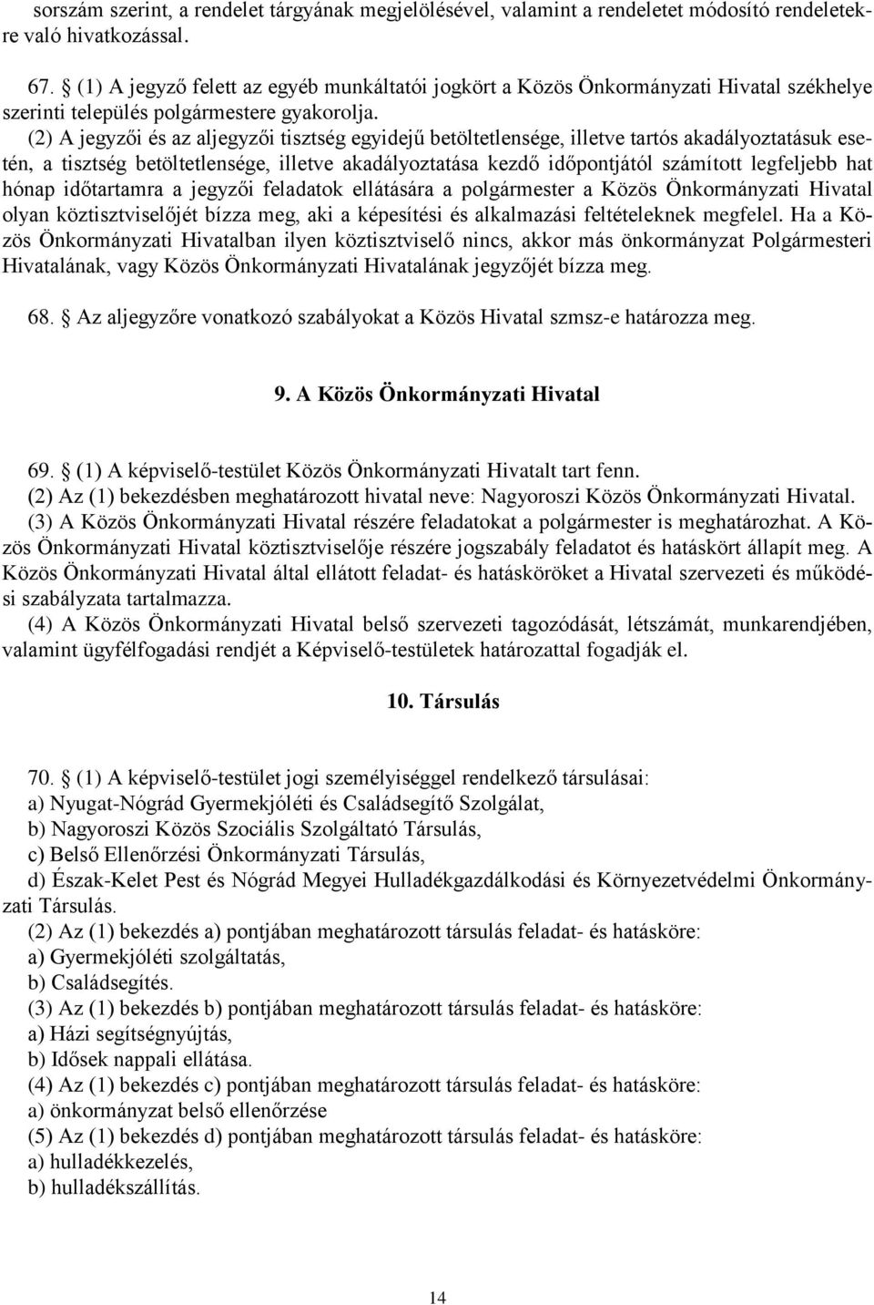 (2) A jegyzői és az aljegyzői tisztség egyidejű betöltetlensége, illetve tartós akadályoztatásuk esetén, a tisztség betöltetlensége, illetve akadályoztatása kezdő időpontjától számított legfeljebb