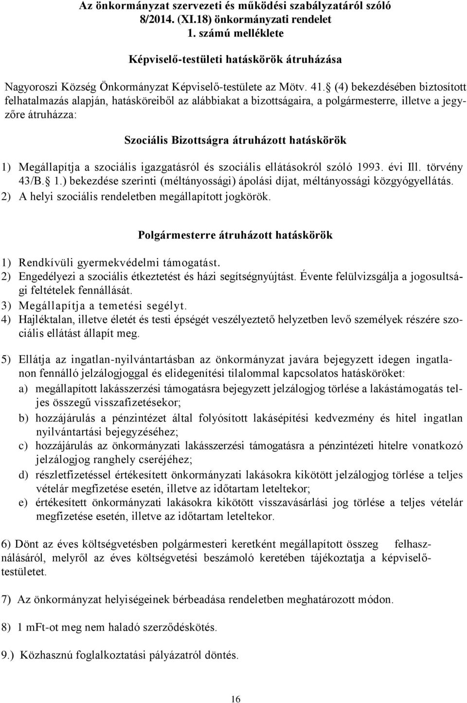 (4) bekezdésében biztosított felhatalmazás alapján, hatásköreiből az alábbiakat a bizottságaira, a polgármesterre, illetve a jegyzőre átruházza: Szociális Bizottságra átruházott hatáskörök 1)