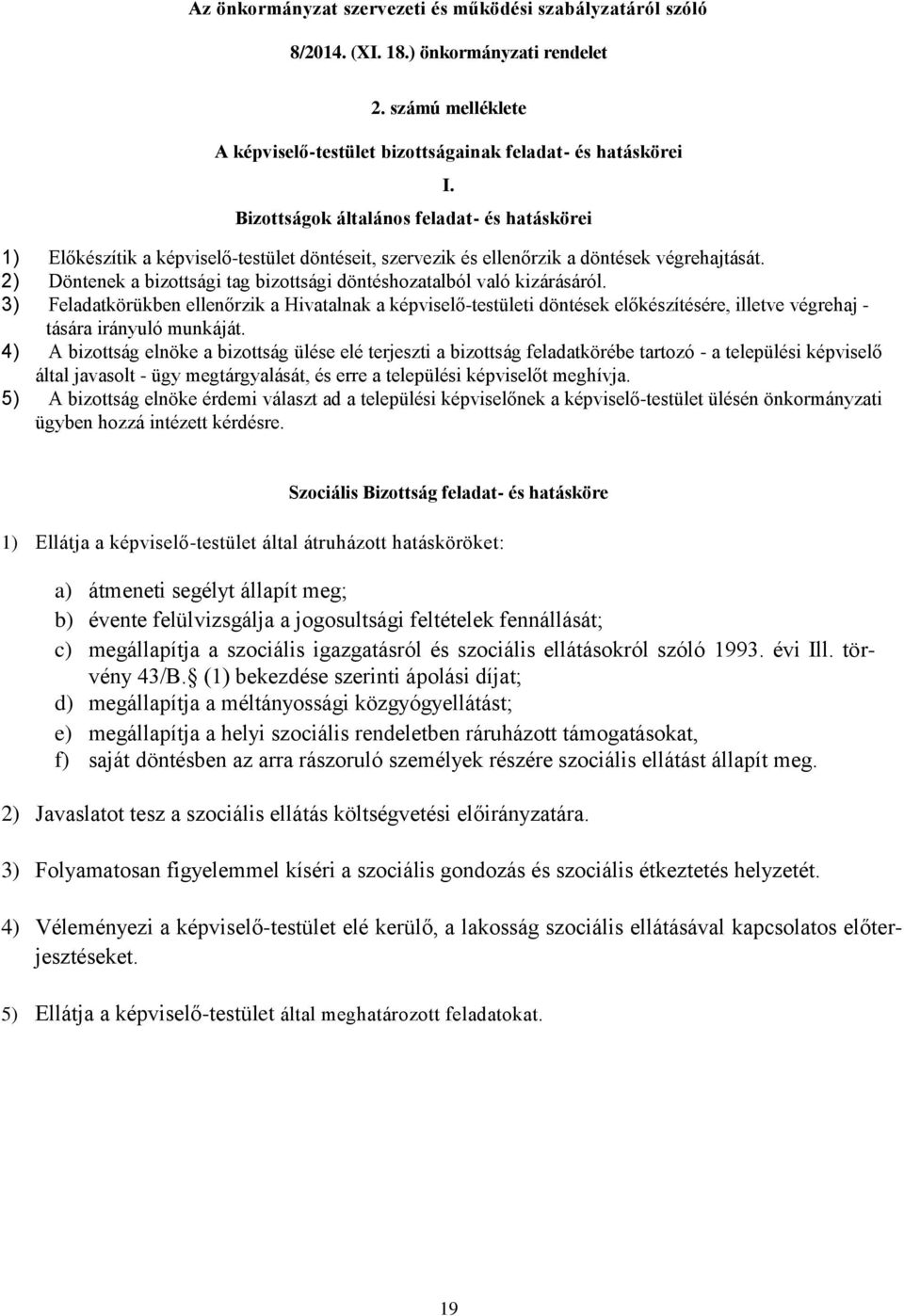 döntések végrehajtását. 2) Döntenek a bizottsági tag bizottsági döntéshozatalból való kizárásáról.