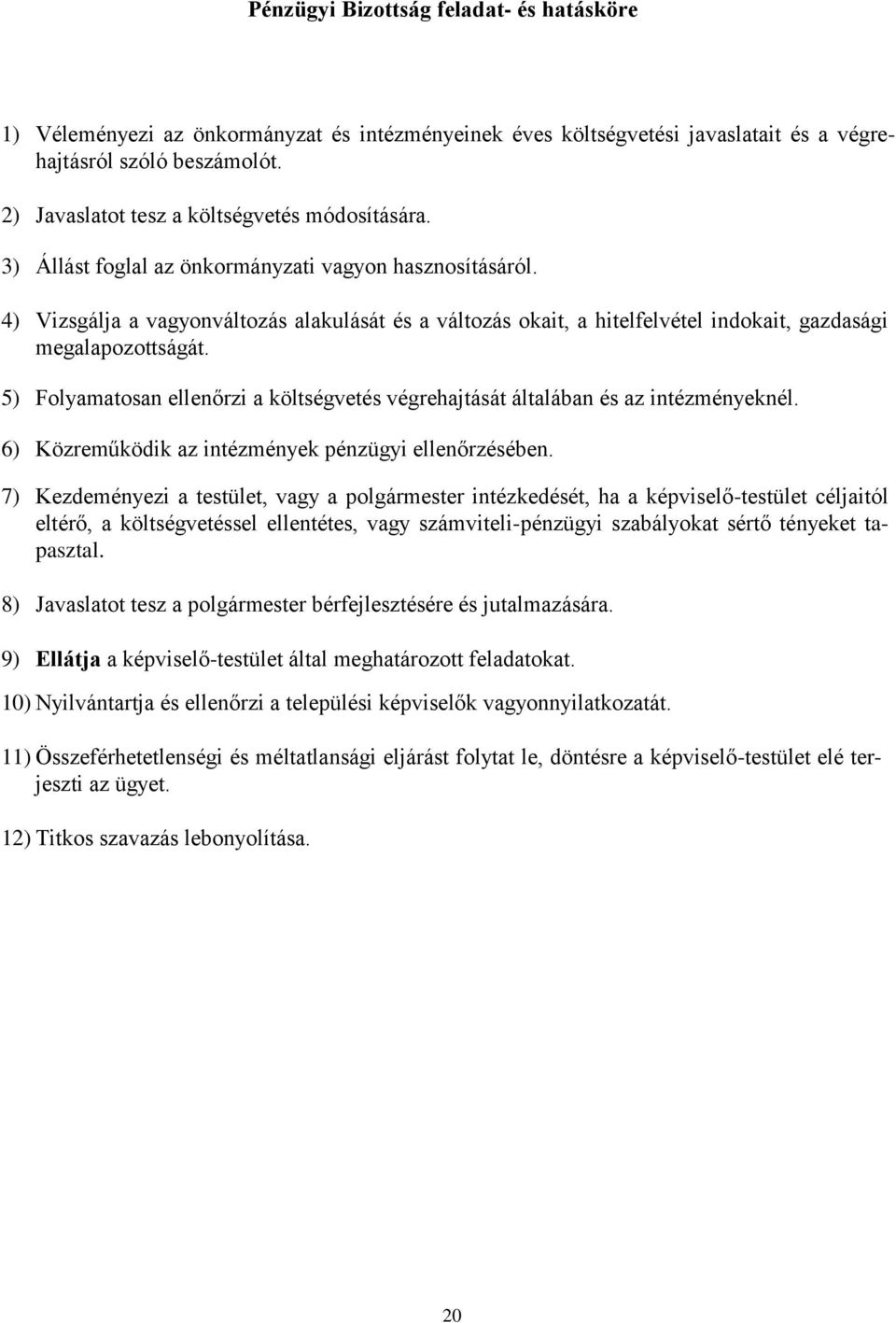 4) Vizsgálja a vagyonváltozás alakulását és a változás okait, a hitelfelvétel indokait, gazdasági megalapozottságát.