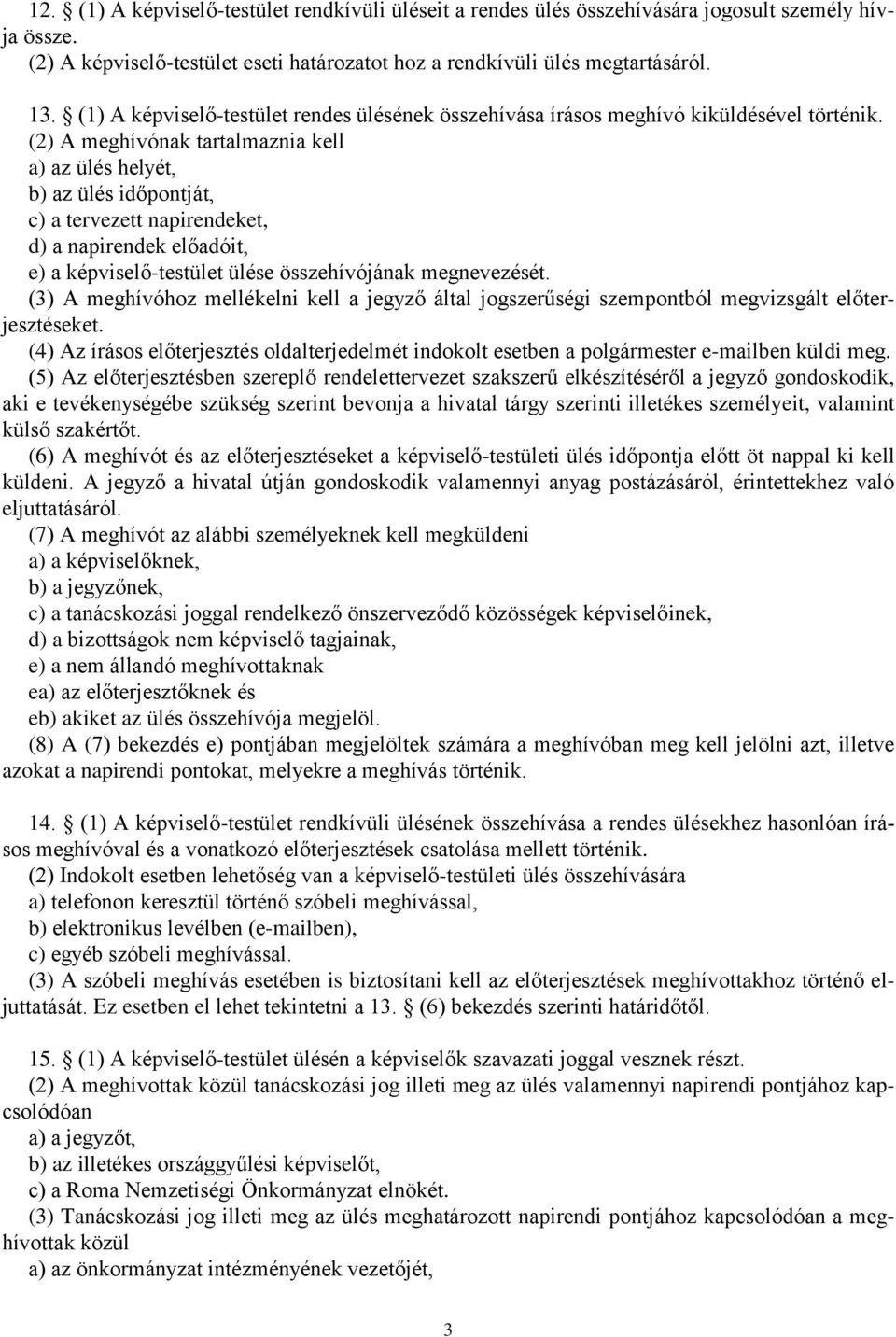 (2) A meghívónak tartalmaznia kell a) az ülés helyét, b) az ülés időpontját, c) a tervezett napirendeket, d) a napirendek előadóit, e) a képviselő-testület ülése összehívójának megnevezését.