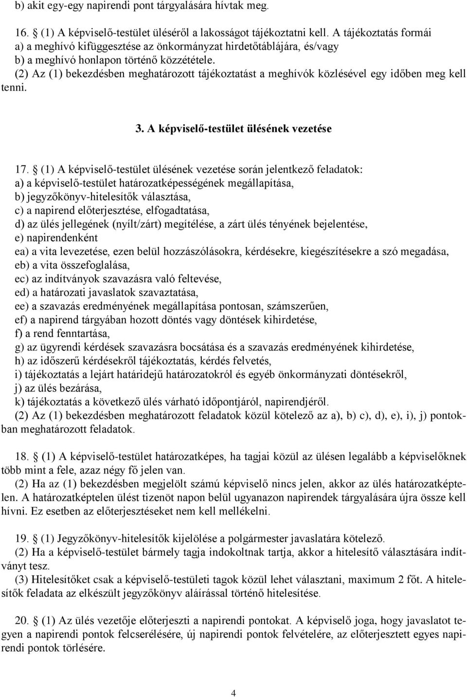 (2) Az (1) bekezdésben meghatározott tájékoztatást a meghívók közlésével egy időben meg kell tenni. 3. A képviselő-testület ülésének vezetése 17.