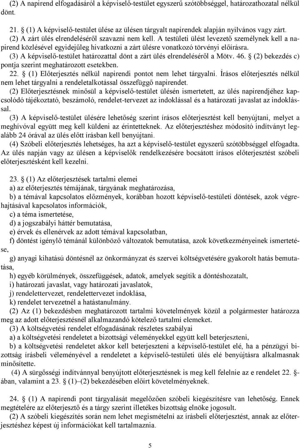 (3) A képviselő-testület határozattal dönt a zárt ülés elrendeléséről a Mötv. 46. (2) bekezdés c) pontja szerint meghatározott esetekben. 22.