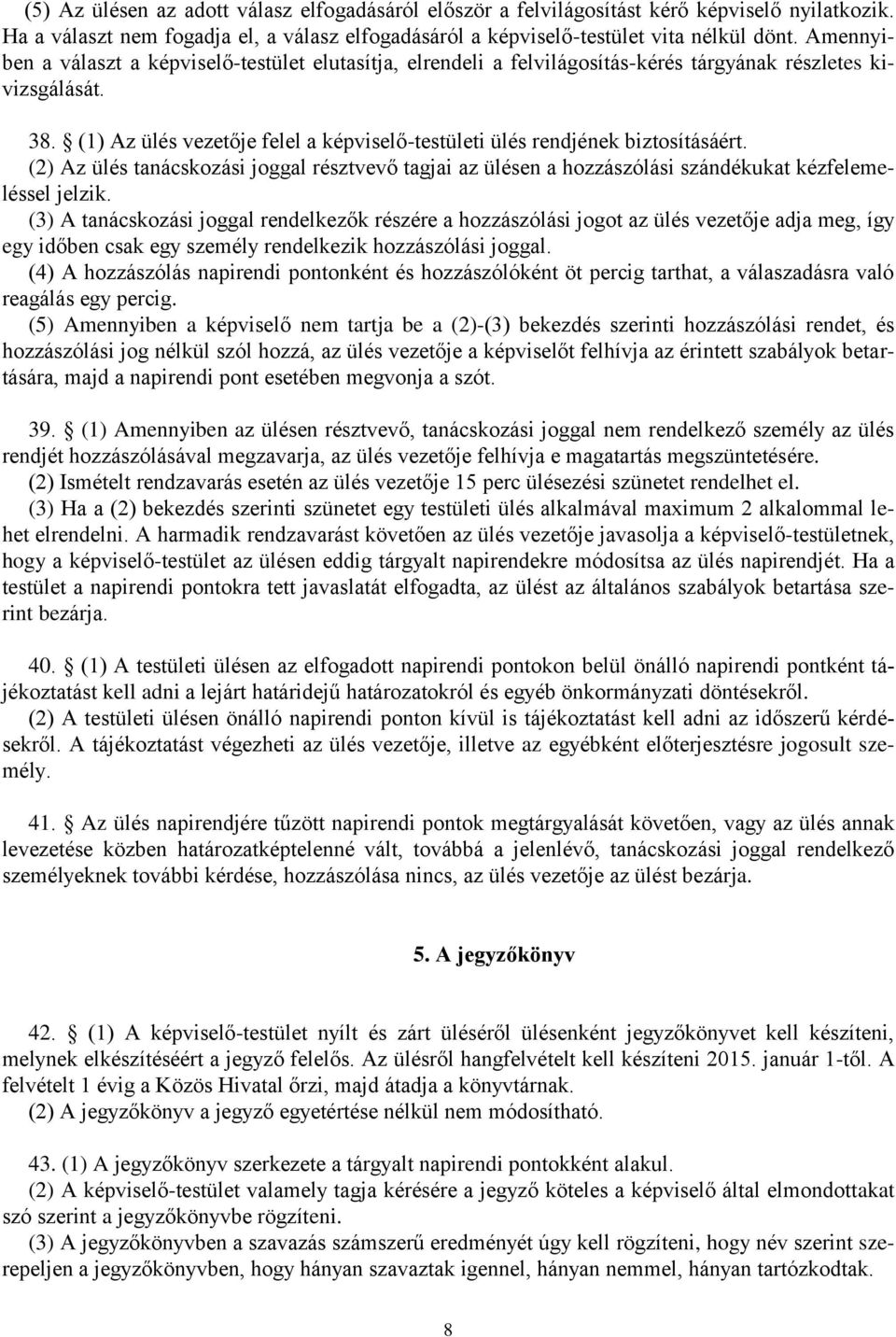 (1) Az ülés vezetője felel a képviselő-testületi ülés rendjének biztosításáért. (2) Az ülés tanácskozási joggal résztvevő tagjai az ülésen a hozzászólási szándékukat kézfelemeléssel jelzik.