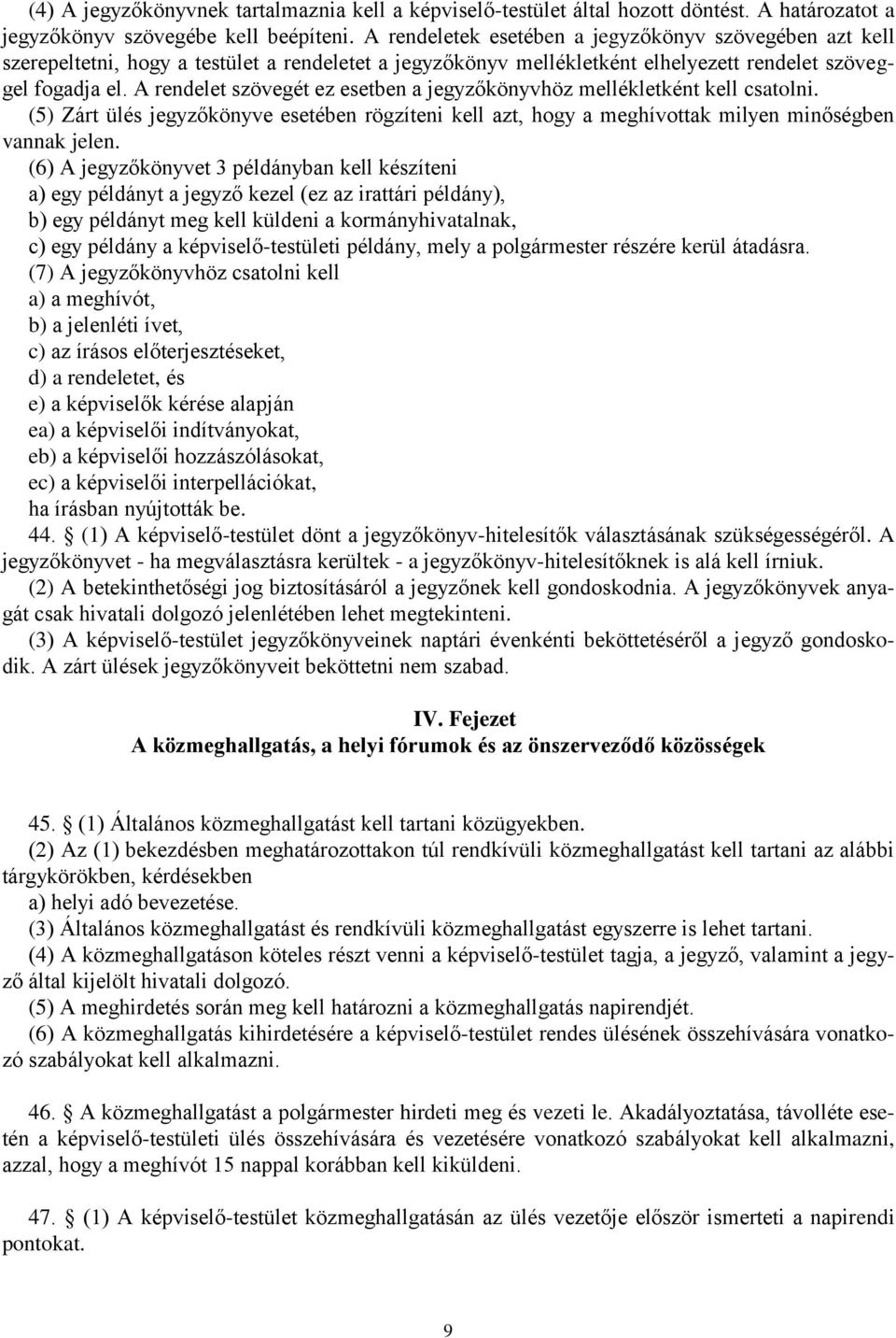 A rendelet szövegét ez esetben a jegyzőkönyvhöz mellékletként kell csatolni. (5) Zárt ülés jegyzőkönyve esetében rögzíteni kell azt, hogy a meghívottak milyen minőségben vannak jelen.