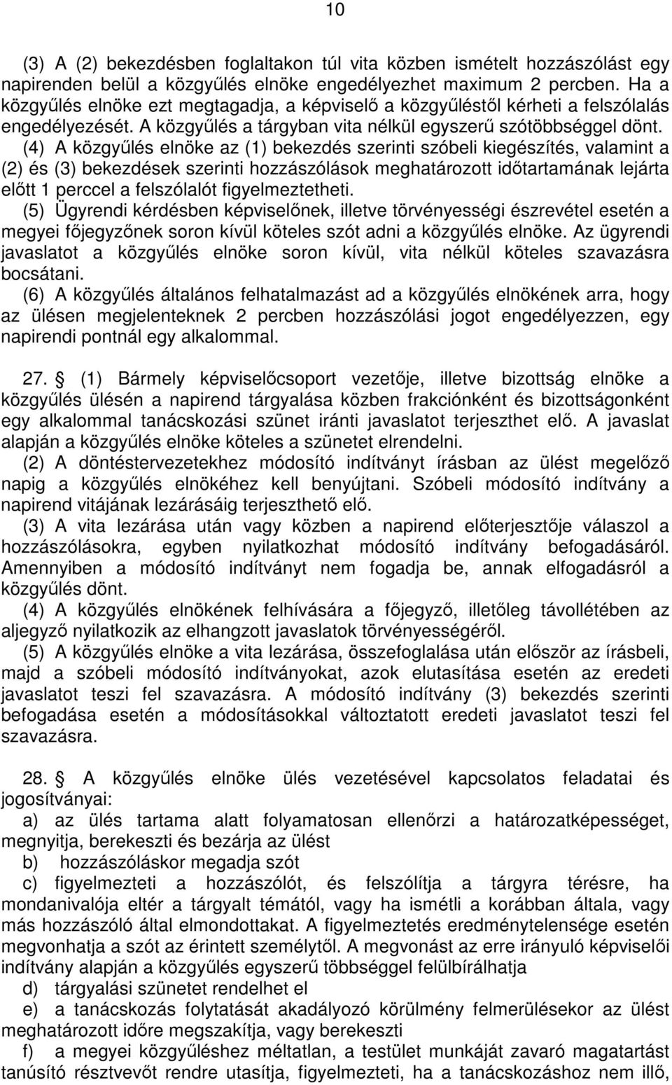 (4) A közgyőlés elnöke az (1) bekezdés szerinti szóbeli kiegészítés, valamint a (2) és (3) bekezdések szerinti hozzászólások meghatározott idıtartamának lejárta elıtt 1 perccel a felszólalót