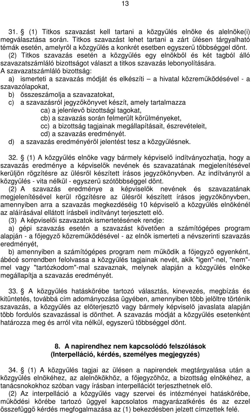 (2) Titkos szavazás esetén a közgyőlés egy elnökbıl és két tagból álló szavazatszámláló bizottságot választ a titkos szavazás lebonyolítására.