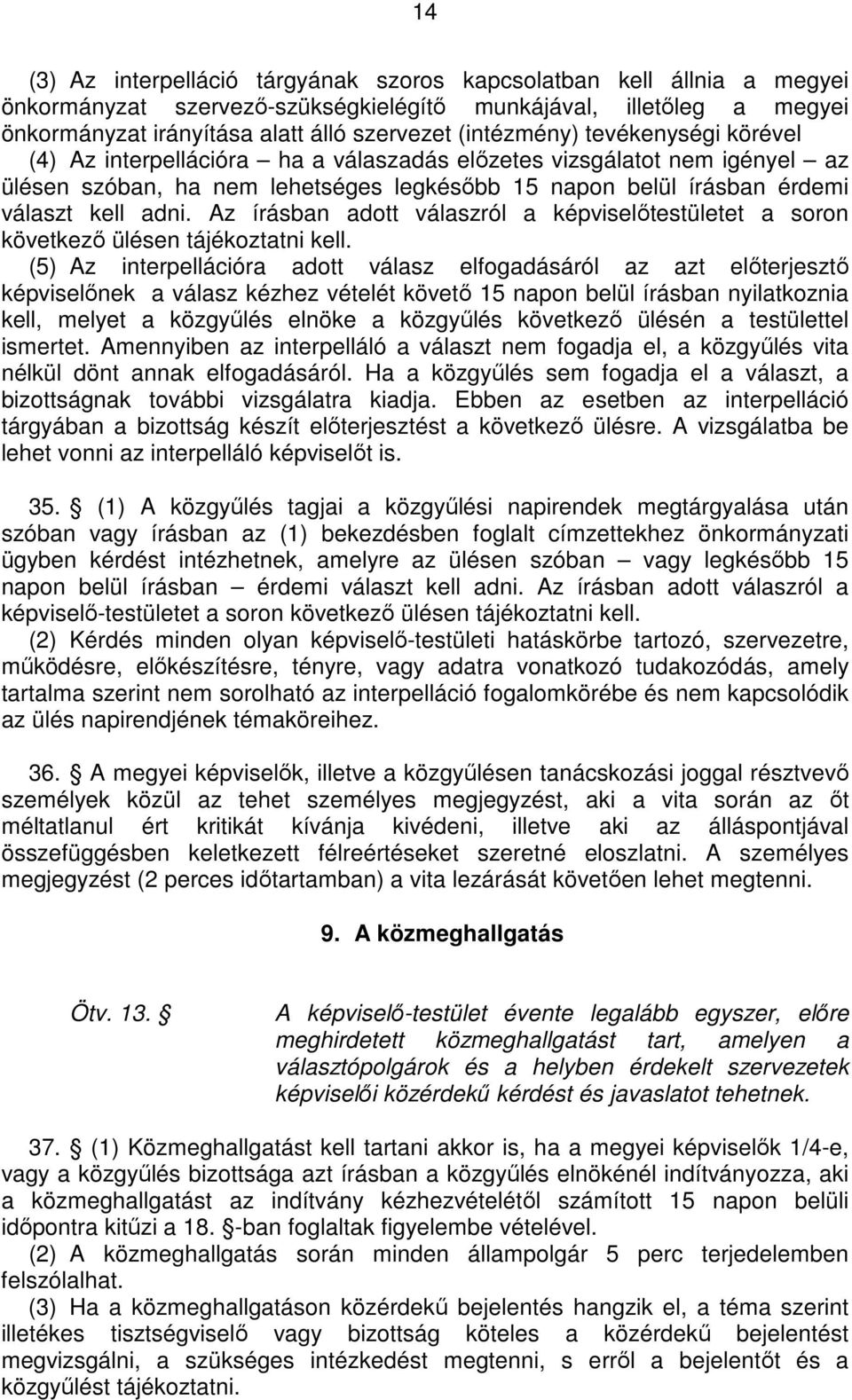 Az írásban adott válaszról a képviselıtestületet a soron következı ülésen tájékoztatni kell.