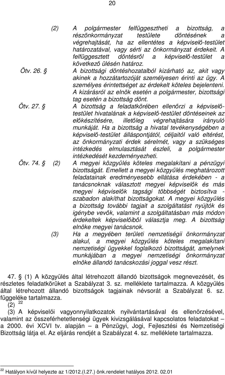 A felfüggesztett döntésrıl a képviselı-testület a következı ülésén határoz. A bizottsági döntéshozatalból kizárható az, akit vagy akinek a hozzátartozóját személyesen érinti az ügy.