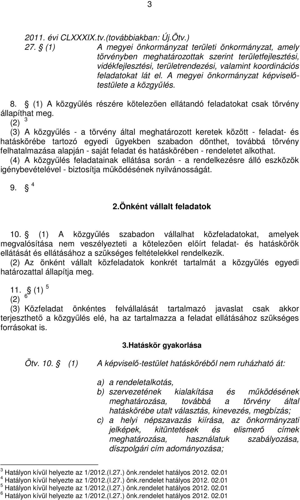 A megyei önkormányzat képviselıtestülete a közgyőlés. 8. (1) A közgyőlés részére kötelezıen ellátandó feladatokat csak törvény állapíthat meg.