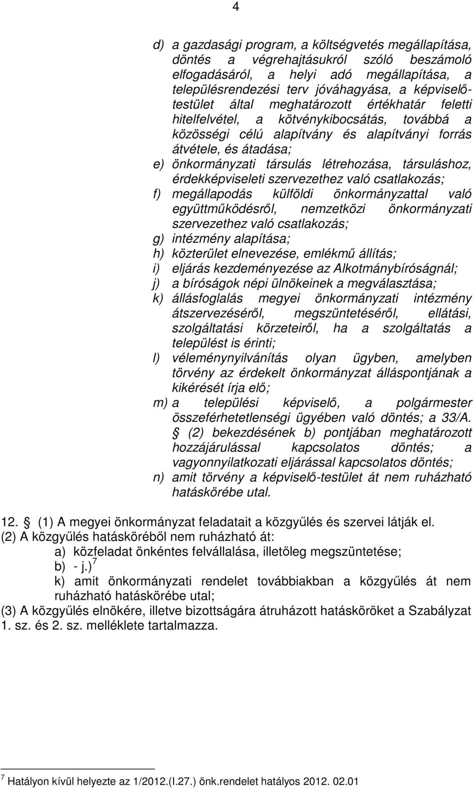 társuláshoz, érdekképviseleti szervezethez való csatlakozás; f) megállapodás külföldi önkormányzattal való együttmőködésrıl, nemzetközi önkormányzati szervezethez való csatlakozás; g) intézmény