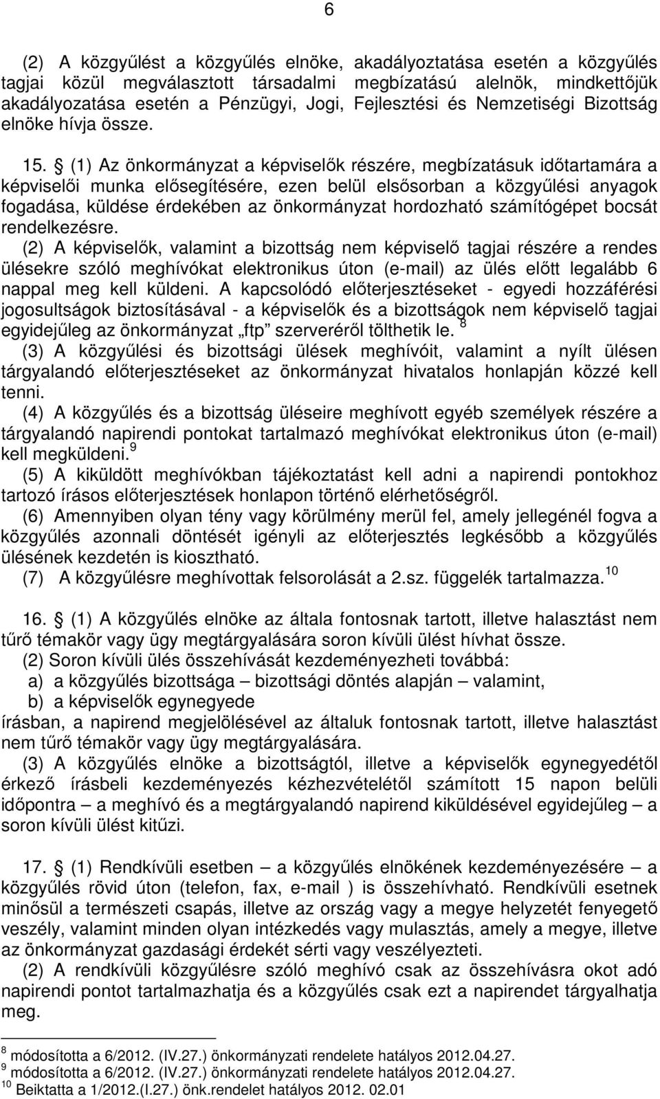 (1) Az önkormányzat a képviselık részére, megbízatásuk idıtartamára a képviselıi munka elısegítésére, ezen belül elsısorban a közgyőlési anyagok fogadása, küldése érdekében az önkormányzat hordozható