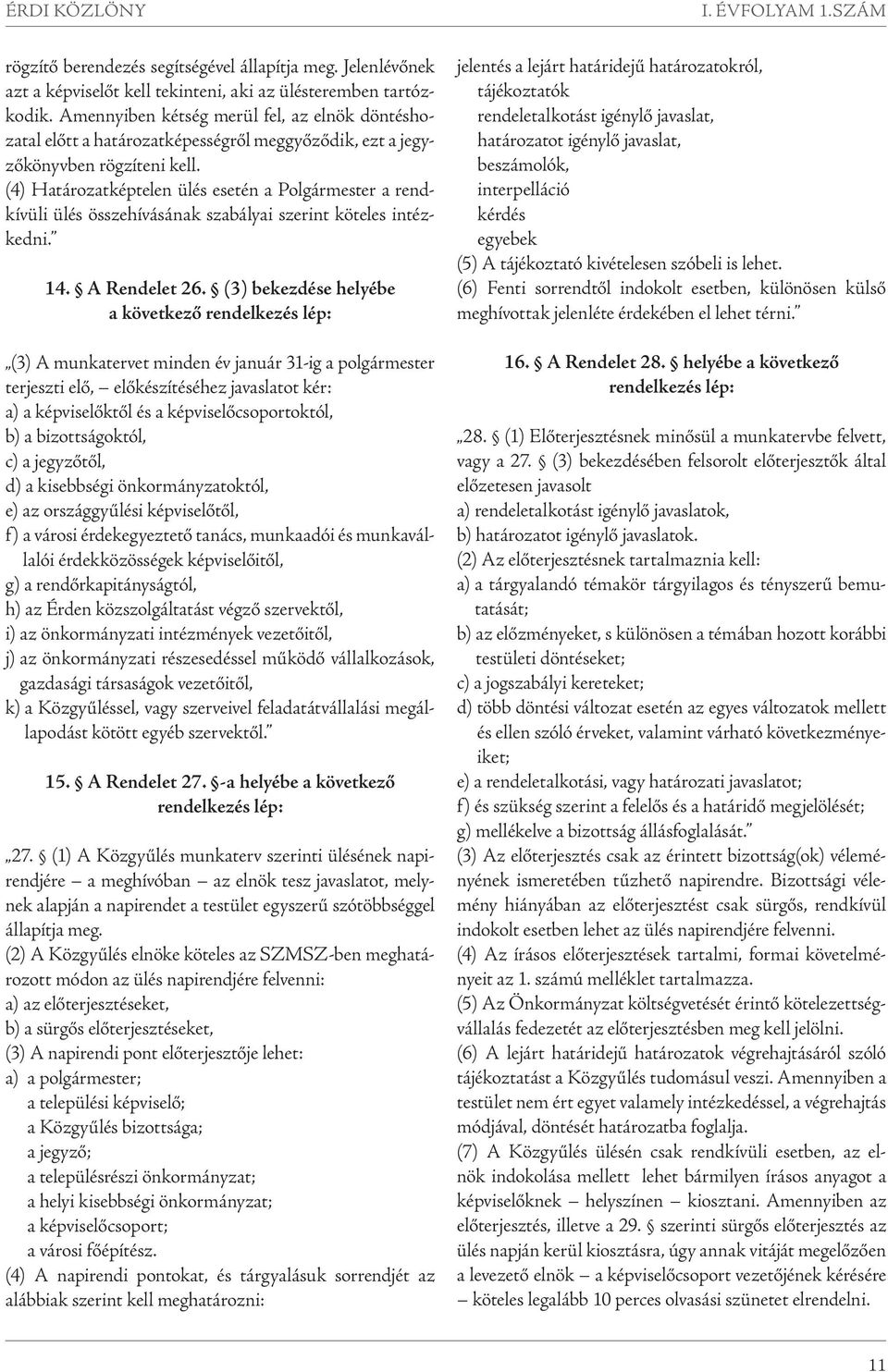 (4) Határozatképtelen ülés esetén a Polgármester a rendkívüli ülés összehívásának szabályai szerint köteles intézkedni. 14. A Rendelet 26.