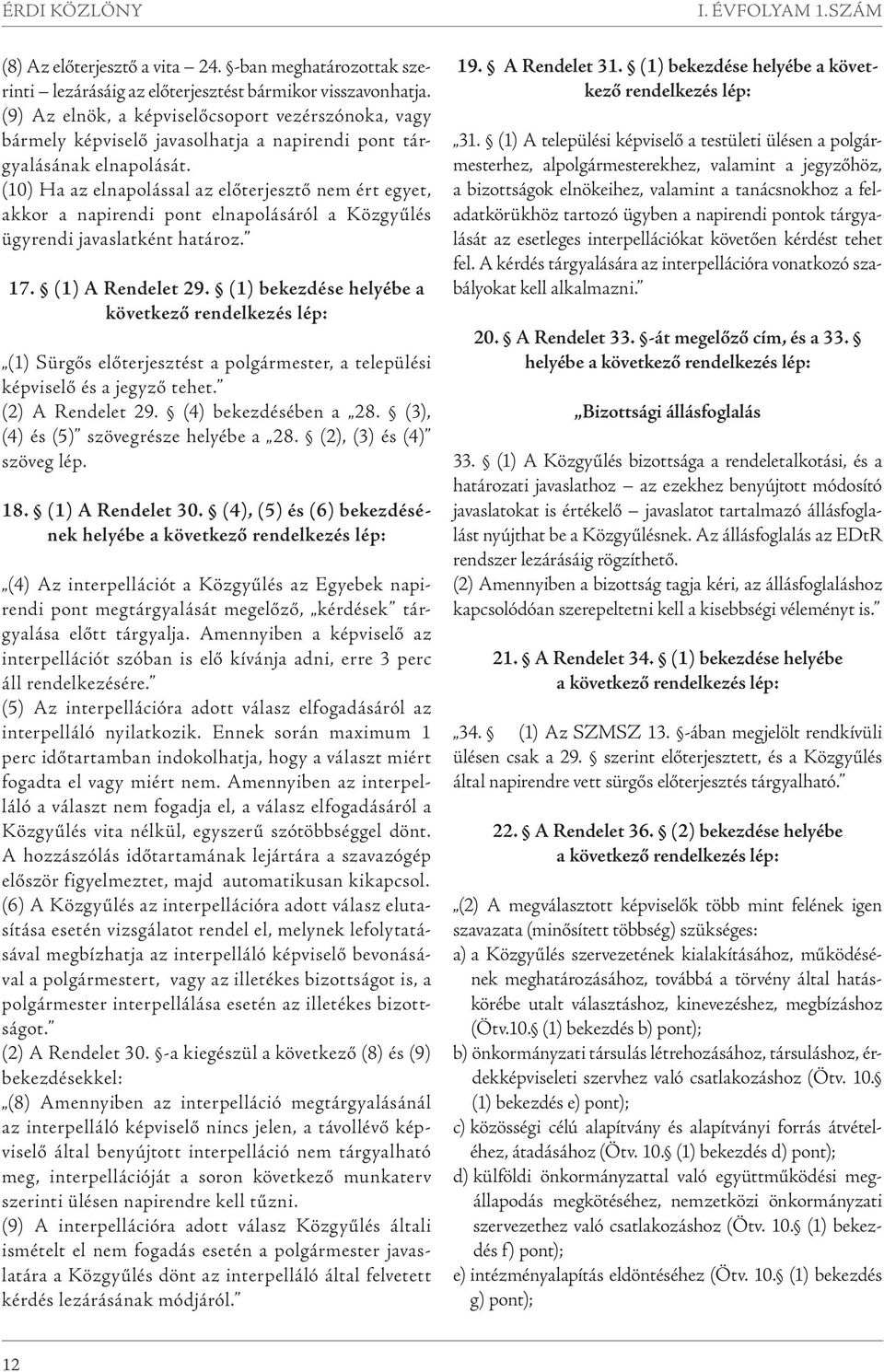 (10) Ha az elnapolással az előterjesztő nem ért egyet, akkor a napirendi pont elnapolásáról a Közgyűlés ügyrendi javaslatként határoz. 17. (1) A Rendelet 29.