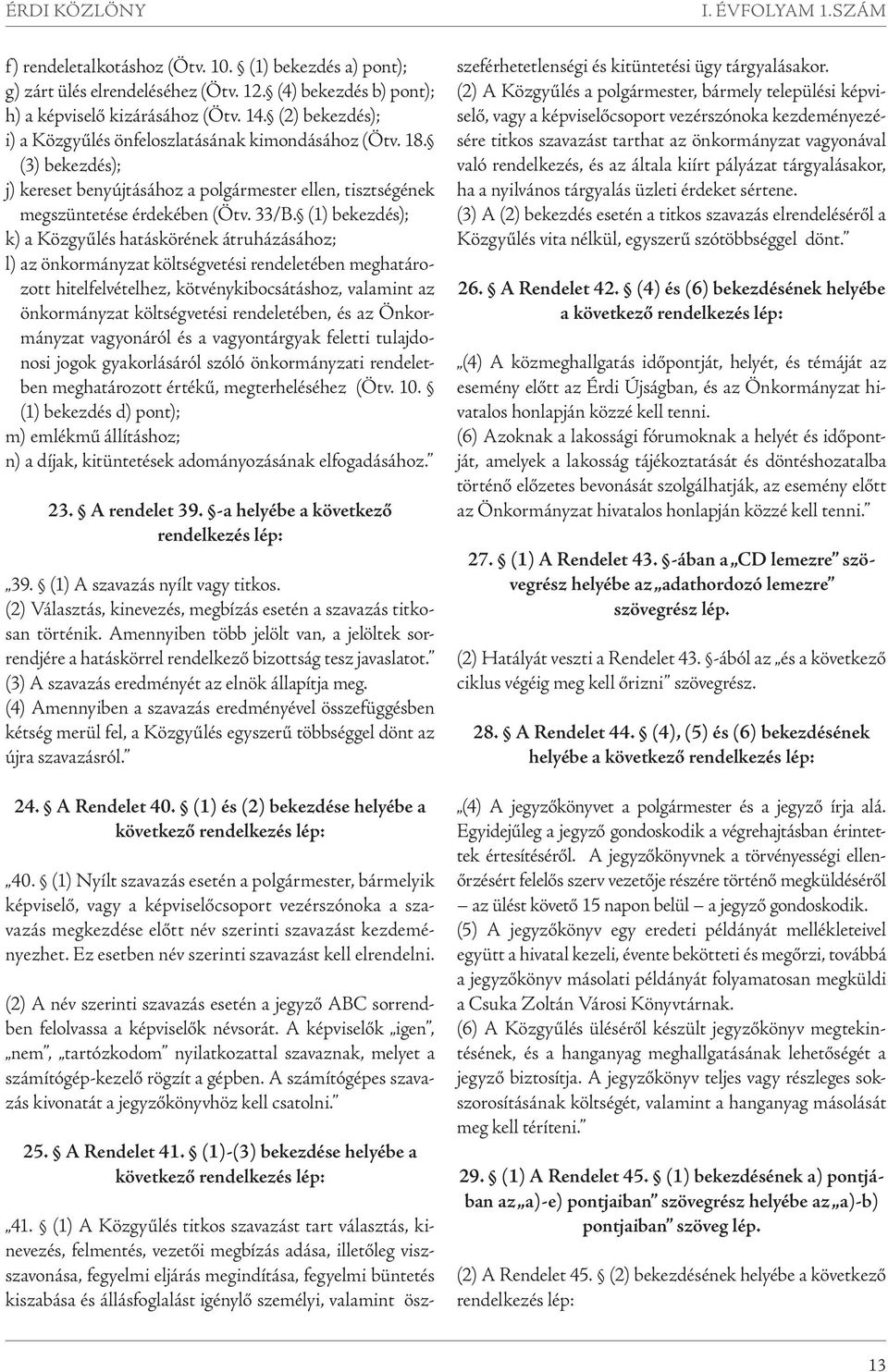 (1) bekezdés); k) a Közgyűlés hatáskörének átruházásához; l) az önkormányzat költségvetési rendeletében meghatározott hitelfelvételhez, kötvénykibocsátáshoz, valamint az önkormányzat költségvetési