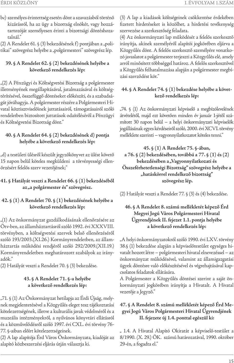 (2) bekezdésének helyébe a következő rendelkezés lép: (2) A Pénzügyi és Költségvetési Bizottság a polgármester illetményének megállapításával, jutalmazásával és költségtérítésével, összefüggő