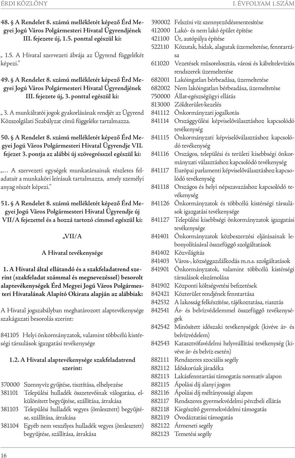 A munkáltatói jogok gyakorlásának rendjét az Ügyrend Közszolgálati Szabályzat című függeléke tartalmazza. 50. A Rendelet 8.