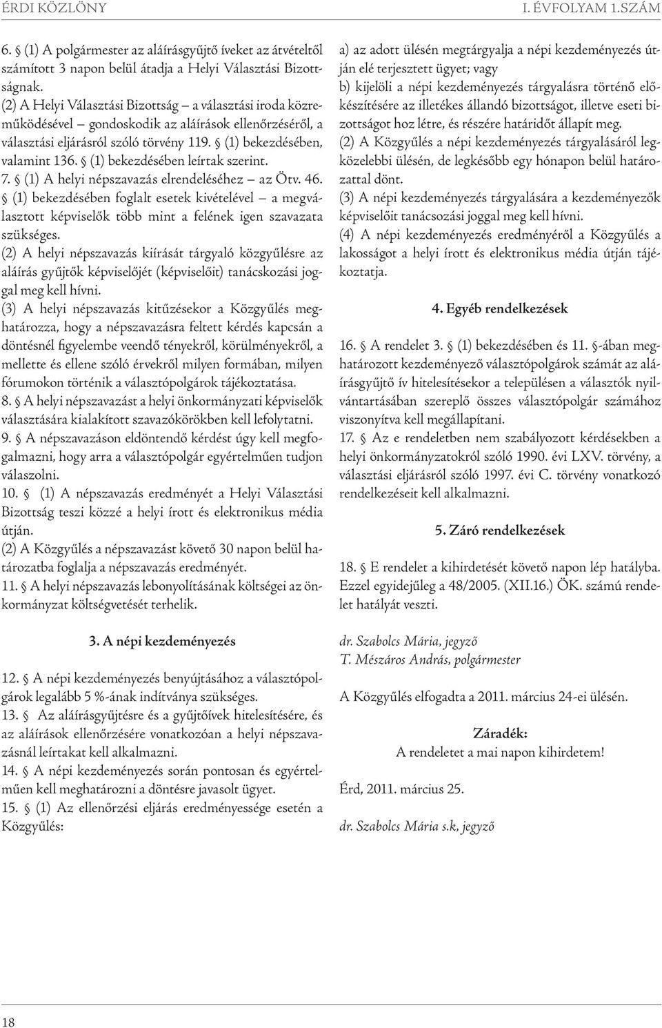 (1) bekezdésében leírtak szerint. 7. (1) A helyi népszavazás elrendeléséhez az Ötv. 46.