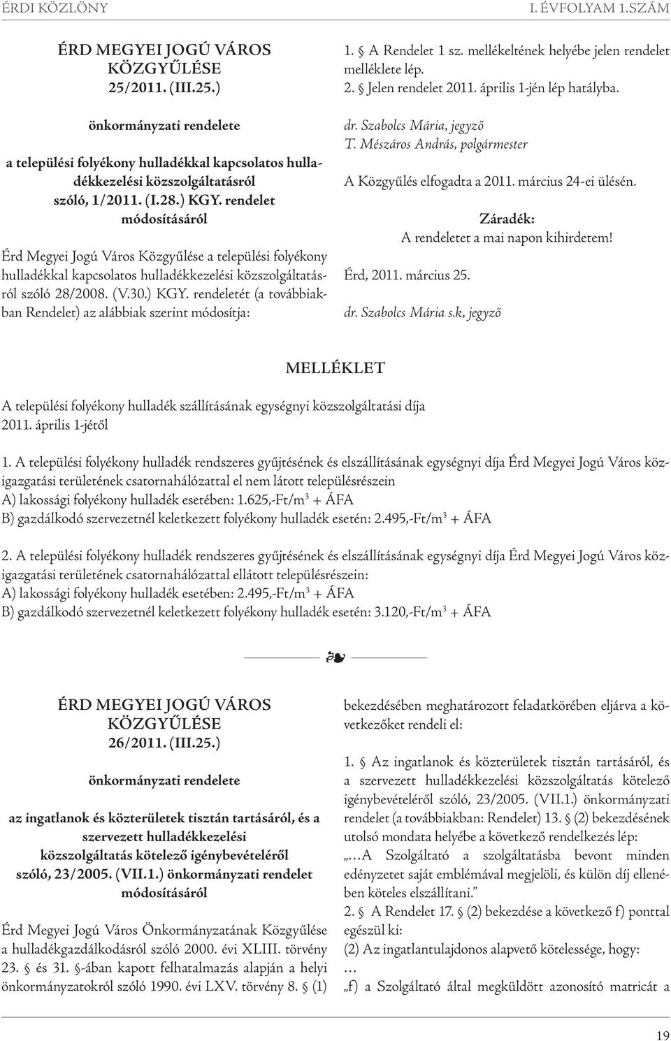 rendeletét (a továbbiakban Rendelet) az alábbiak szerint módosítja: 1. A Rendelet 1 sz. mellékeltének helyébe jelen rendelet melléklete lép. 2. Jelen rendelet 2011. április 1-jén lép hatályba. dr.