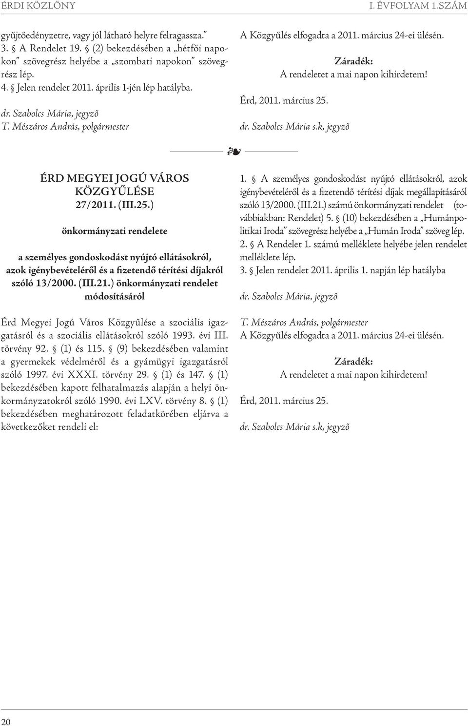 március 25. dr. Szabolcs Mária s.k, jegyző 4 ÉRD Megyei Jogú város közgyűlése 27/2011. (III.25.) önkormányzati rendelete a személyes gondoskodást nyújtó ellátásokról, azok igénybevételéről és a fizetendő térítési díjakról szóló 13/2000.