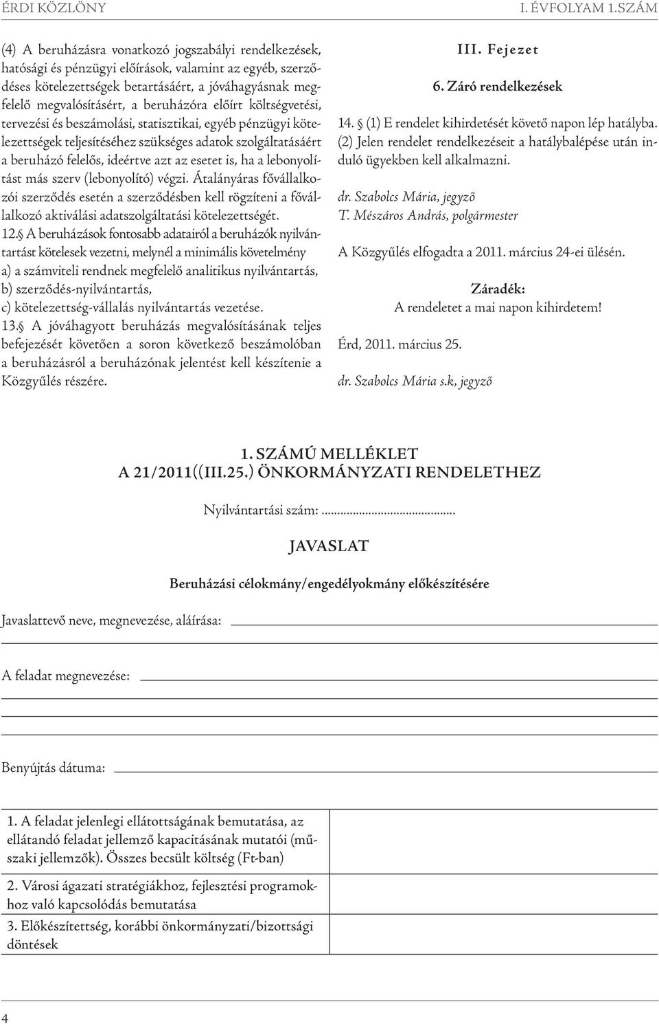 ha a lebonyolítást más szerv (lebonyolító) végzi. Átalányáras fővállalkozói szerződés esetén a szerződésben kell rögzíteni a fővállalkozó aktiválási adatszolgáltatási kötelezettségét. 12.