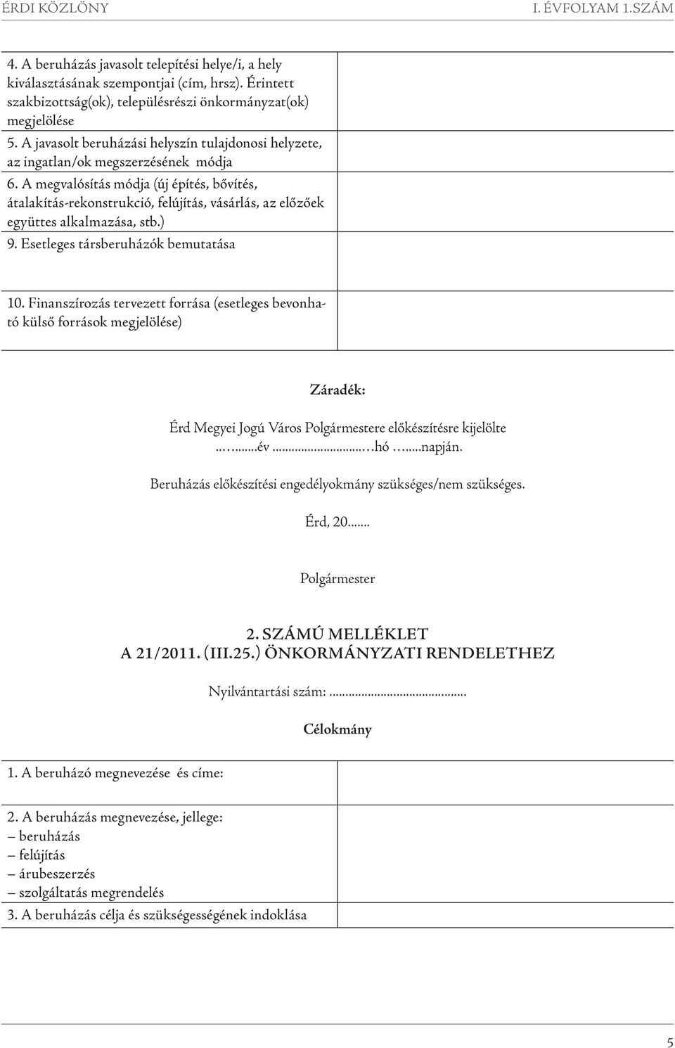 A megvalósítás módja (új építés, bővítés, átalakítás-rekonstrukció, felújítás, vásárlás, az előzőek együttes alkalmazása, stb.) 9. Esetleges társberuházók bemutatása 10.