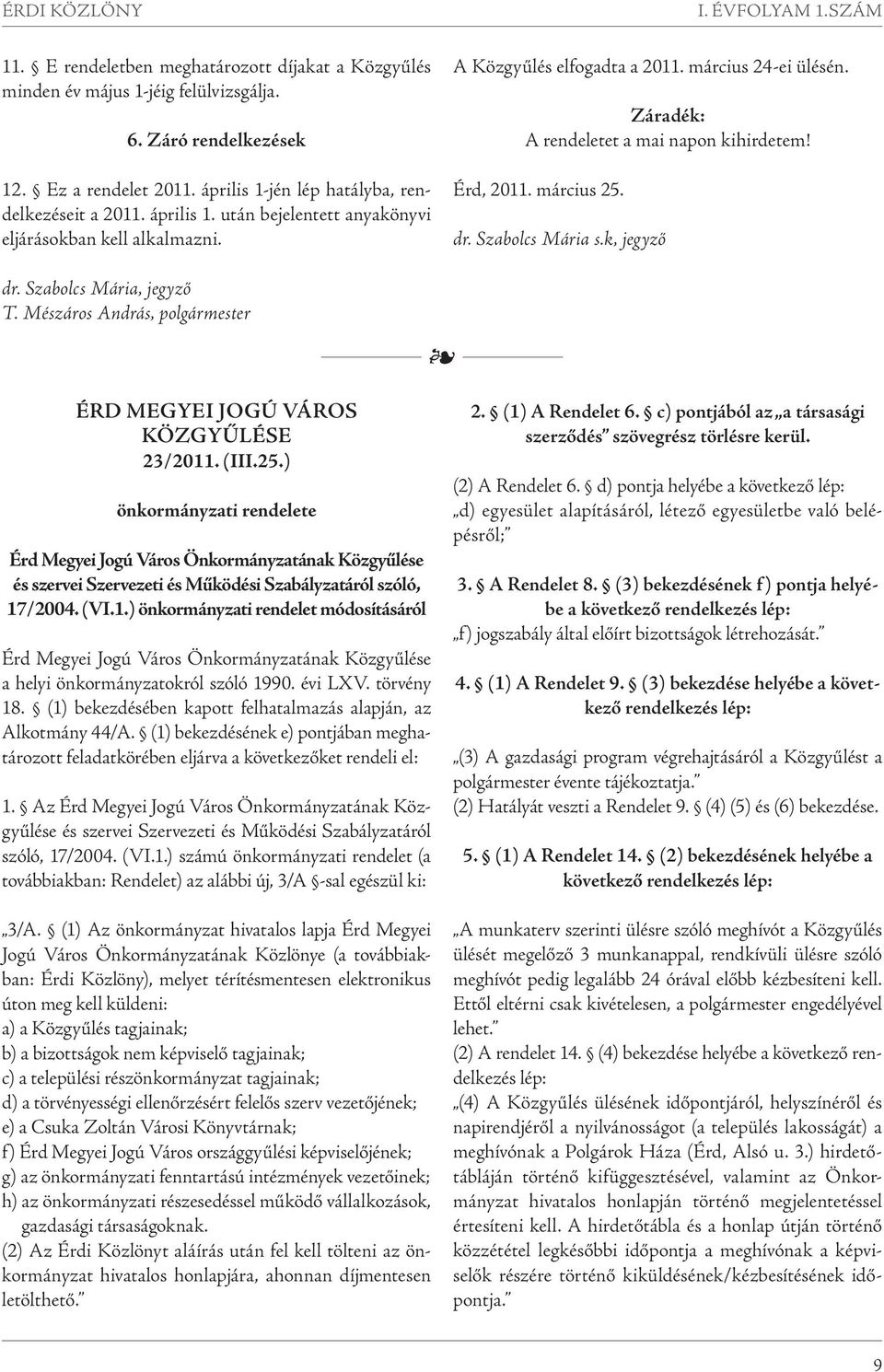 Záradék: A rendeletet a mai napon kihirdetem! Érd, 2011. március 25. dr. Szabolcs Mária s.k, jegyző dr. Szabolcs Mária, jegyző T.