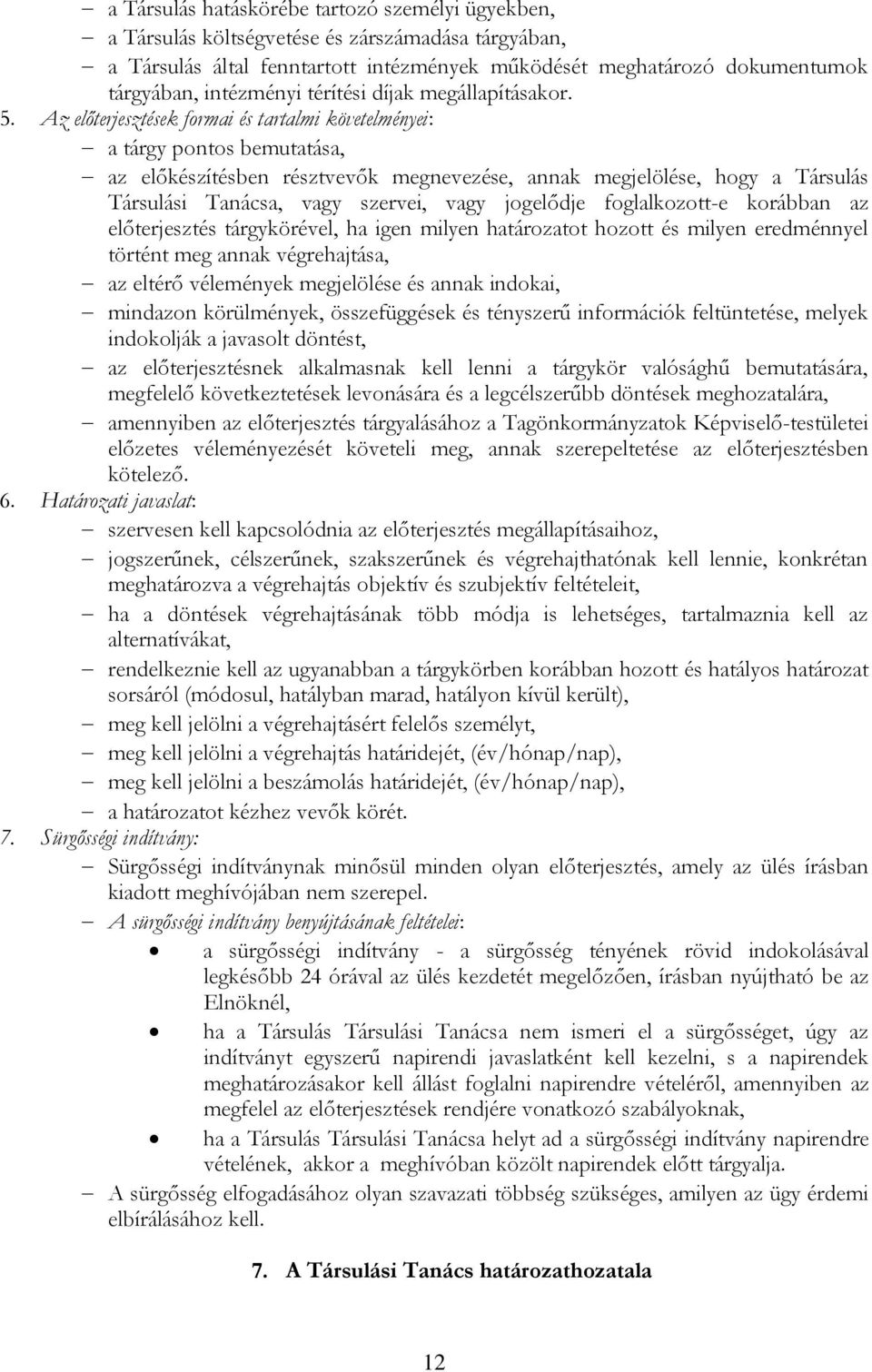 Az előterjesztések formai és tartalmi követelményei: a tárgy pontos bemutatása, az előkészítésben résztvevők megnevezése, annak megjelölése, hogy a Társulás Társulási Tanácsa, vagy szervei, vagy