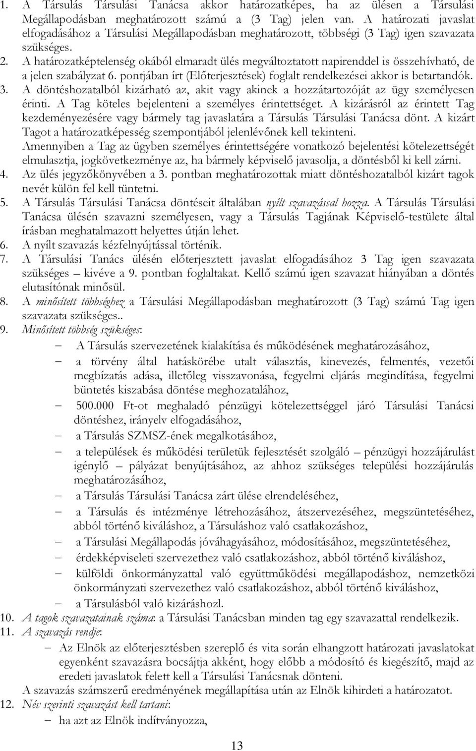 A határozatképtelenség okából elmaradt ülés megváltoztatott napirenddel is összehívható, de a jelen szabályzat 6. pontjában írt (Előterjesztések) foglalt rendelkezései akkor is betartandók. 3.