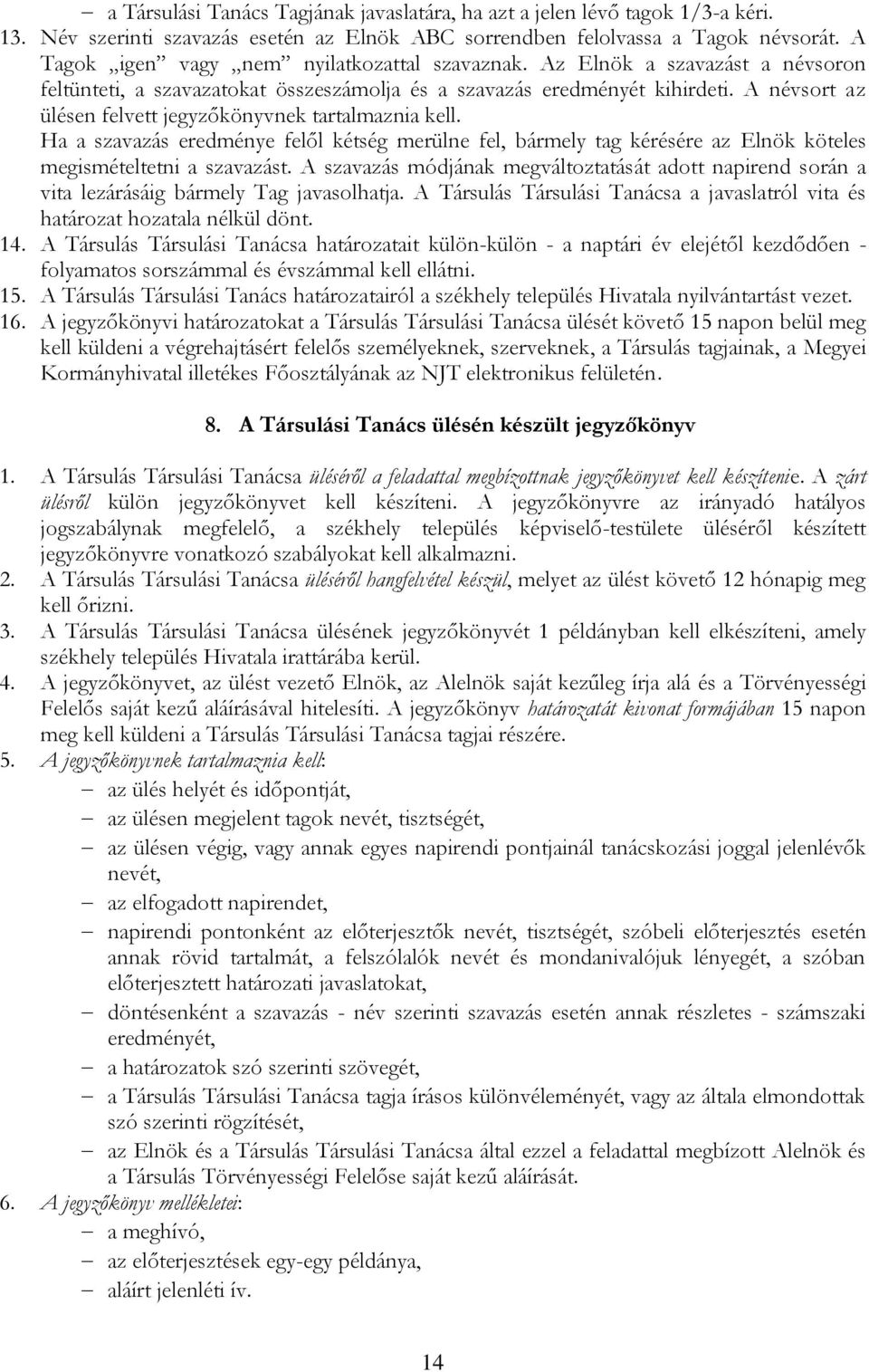 A névsort az ülésen felvett jegyzőkönyvnek tartalmaznia kell. Ha a szavazás eredménye felől kétség merülne fel, bármely tag kérésére az Elnök köteles megismételtetni a szavazást.