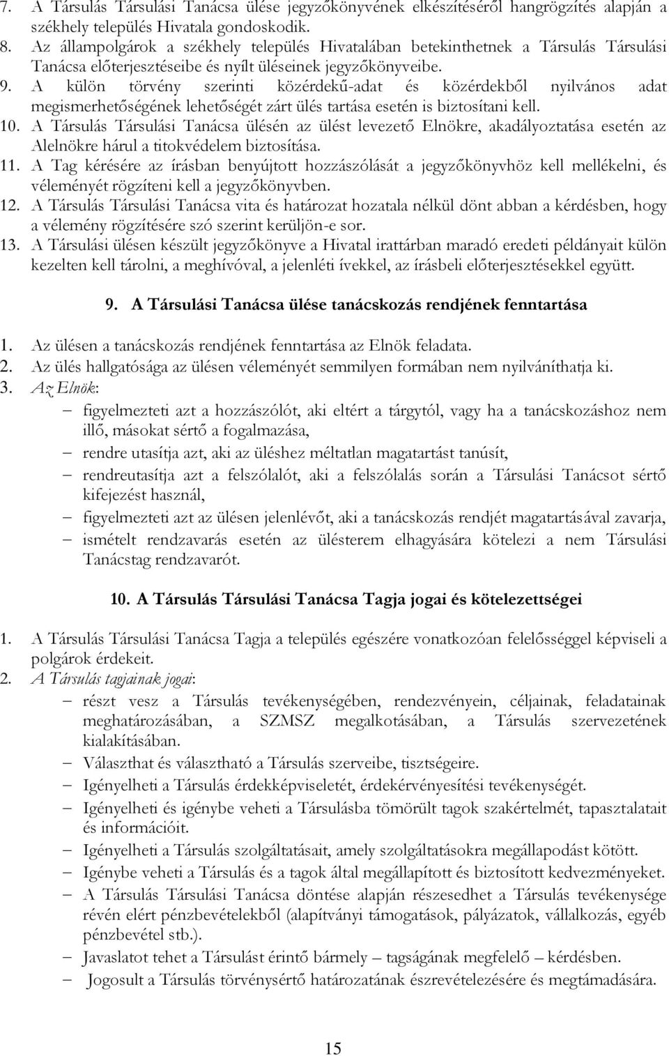 A külön törvény szerinti közérdekű-adat és közérdekből nyilvános adat megismerhetőségének lehetőségét zárt ülés tartása esetén is biztosítani kell. 10.