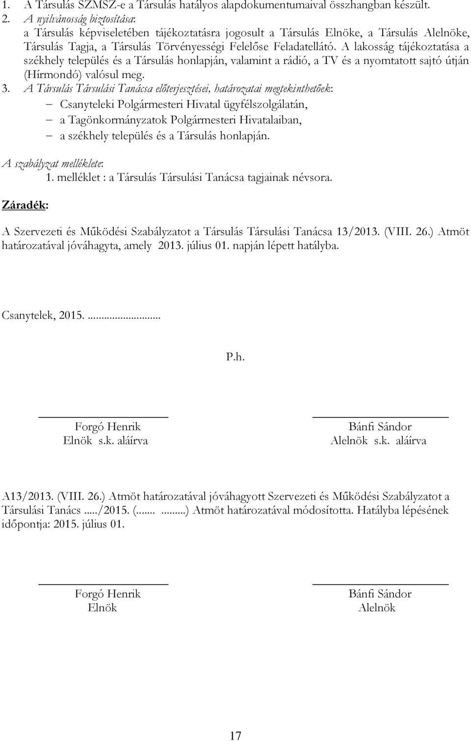 A lakosság tájékoztatása a székhely település és a Társulás honlapján, valamint a rádió, a TV és a nyomtatott sajtó útján (Hírmondó) valósul meg. 3.