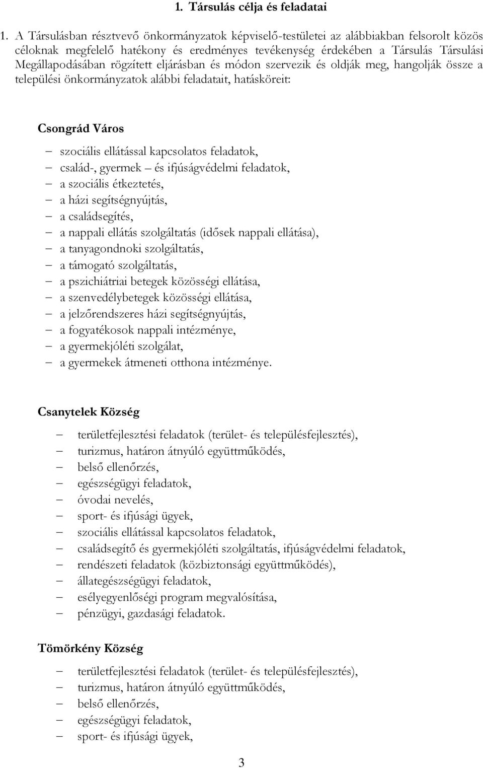 rögzített eljárásban és módon szervezik és oldják meg, hangolják össze a települési önkormányzatok alábbi feladatait, hatásköreit: Csongrád Város szociális ellátással kapcsolatos feladatok, család-,