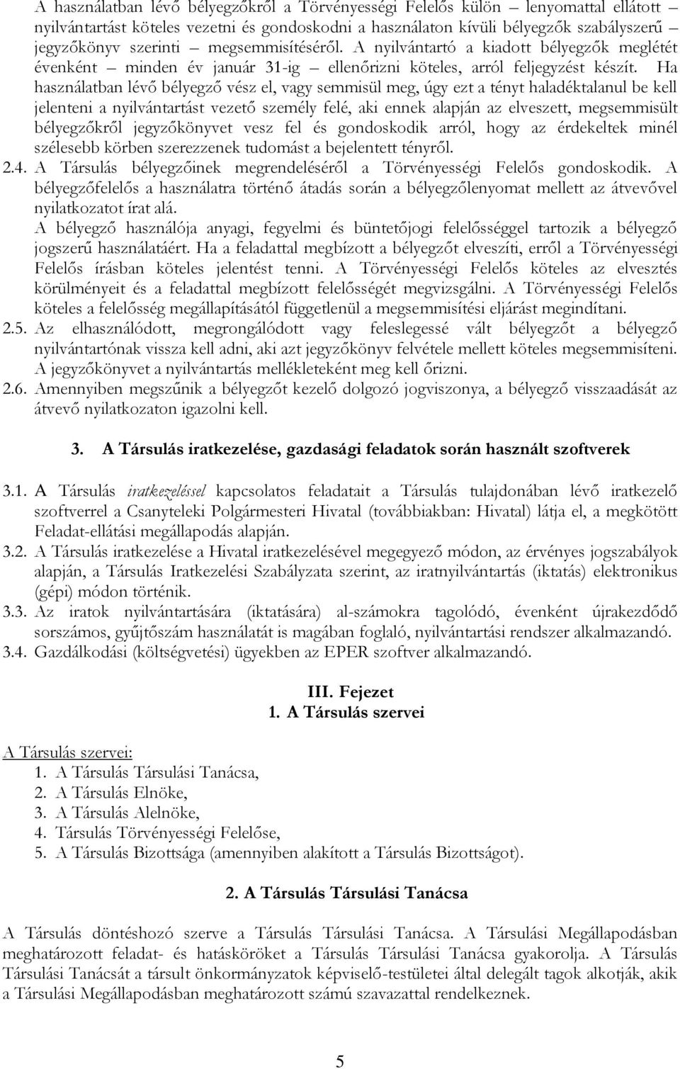 Ha használatban lévő bélyegző vész el, vagy semmisül meg, úgy ezt a tényt haladéktalanul be kell jelenteni a nyilvántartást vezető személy felé, aki ennek alapján az elveszett, megsemmisült