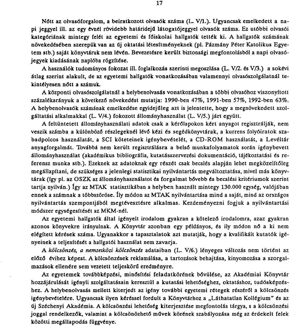 Pázmány Péter Katolikus Egyetem stb.) saját könyvtáruk nem lévén. Bevezetésre került biztonsági megfontolásból a napi olvasójegyek kiadásának naplóba rögzítése. A használók tudományos fokozat ill.