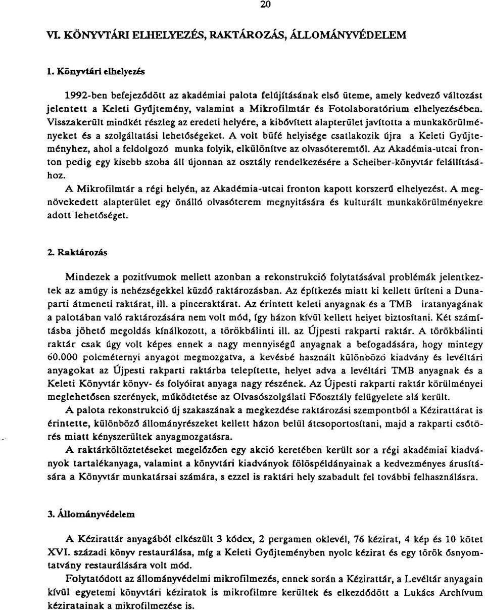 elhelyezésében. Visszakerült mindkét részleg az eredeti helyére, a kibővített alapterület javította a munkakörülményeket és a szolgáltatási lehetőségeket.