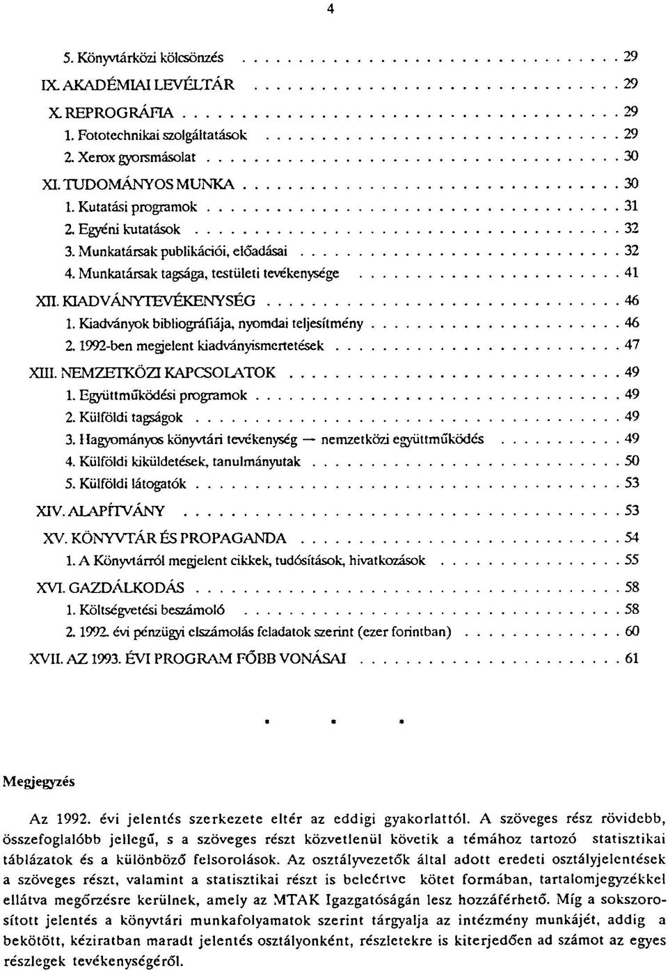 1992-ben megjelent kiadványismertetések 47 XHI. NEMZETKÖZI KAPCSOLATOK 49 1. Együttműködési programok 49 2. Külföldi tagságok 49 3. Hagyományos könyvtári tevékenység nemzetközi együttműködés 49 4.
