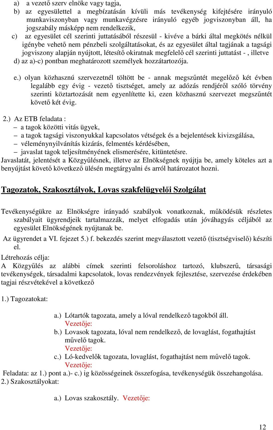 tagsági jogviszony alapján nyújtott, létesítı okiratnak megfelelı cél szerinti juttatást -, illetve d) az a)-c) pontban meghatározott személyek hozzátartozója. e.