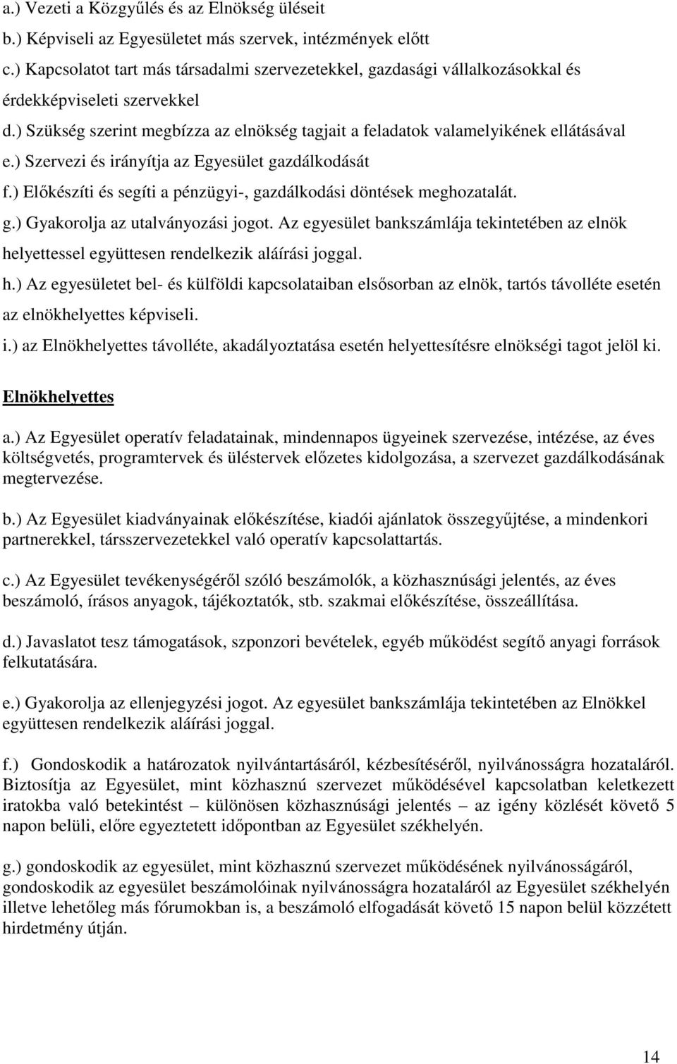 ) Szervezi és irányítja az Egyesület gazdálkodását f.) Elıkészíti és segíti a pénzügyi-, gazdálkodási döntések meghozatalát. g.) Gyakorolja az utalványozási jogot.