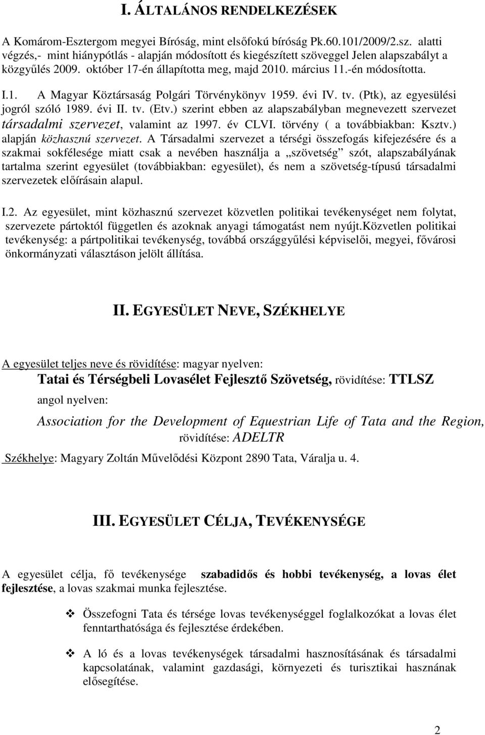 ) szerint ebben az alapszabályban megnevezett szervezet társadalmi szervezet, valamint az 1997. év CLVI. törvény ( a továbbiakban: Ksztv.) alapján közhasznú szervezet.