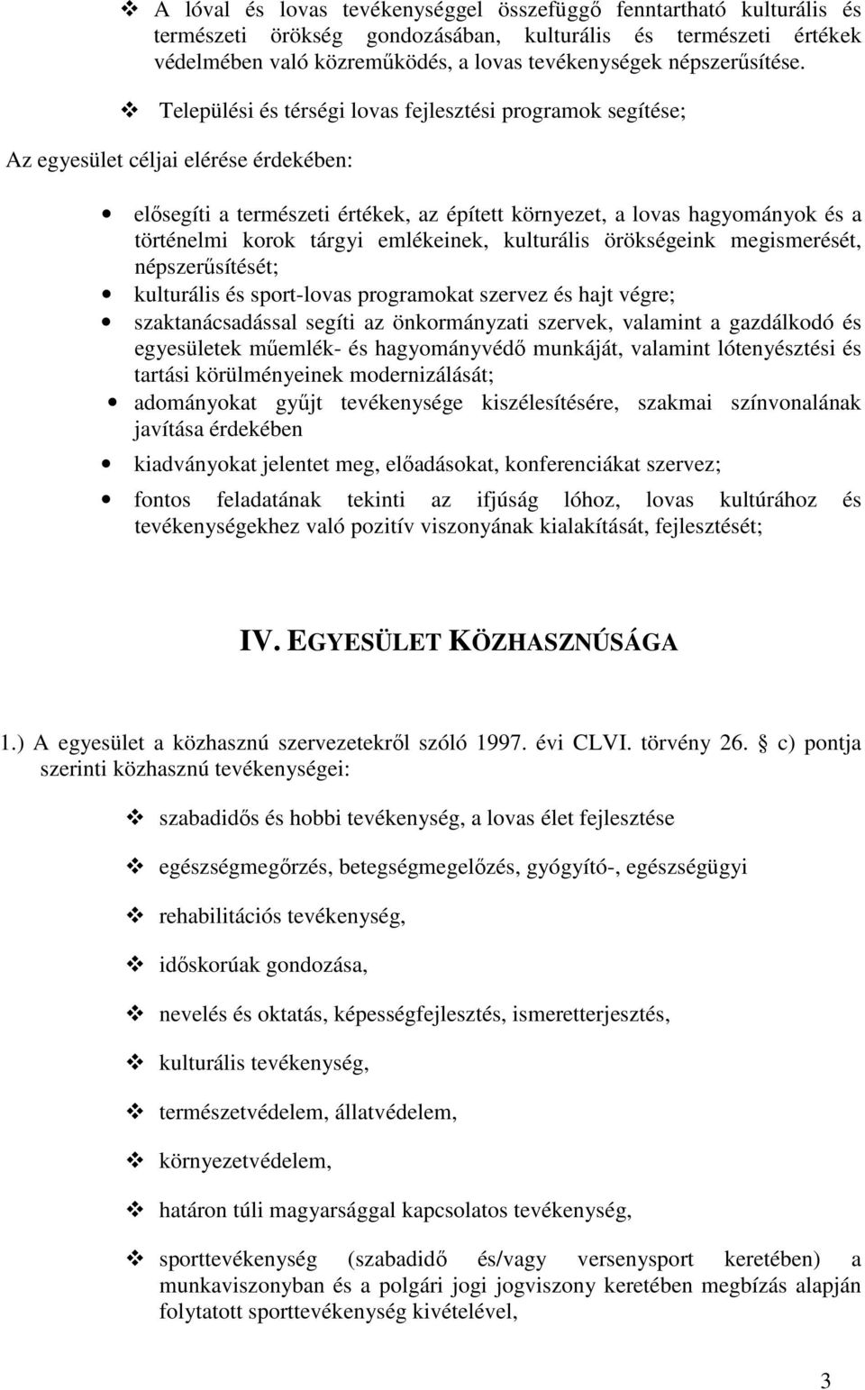 Települési és térségi lovas fejlesztési programok segítése; Az egyesület céljai elérése érdekében: elısegíti a természeti értékek, az épített környezet, a lovas hagyományok és a történelmi korok