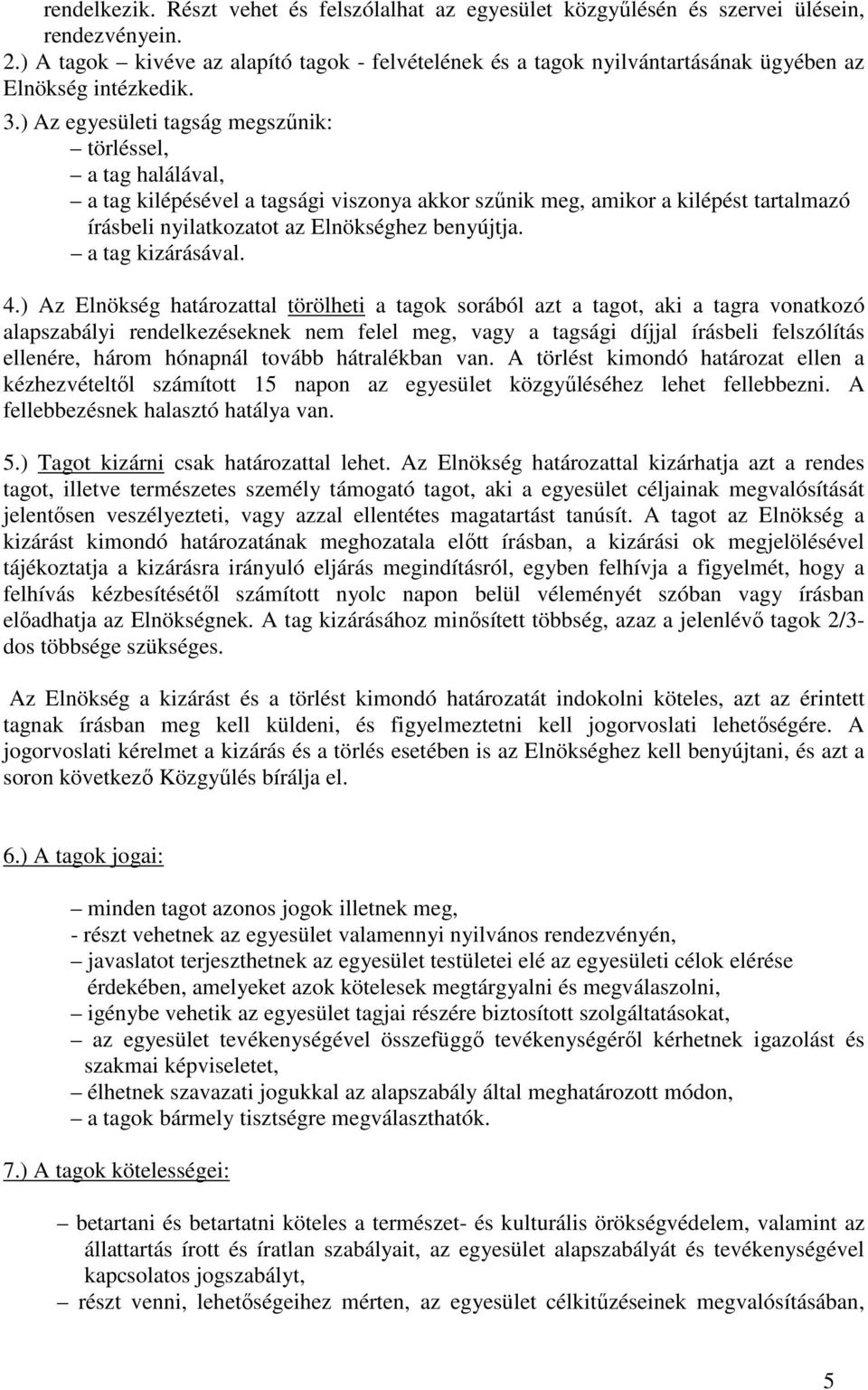 ) Az egyesületi tagság megszőnik: törléssel, a tag halálával, a tag kilépésével a tagsági viszonya akkor szőnik meg, amikor a kilépést tartalmazó írásbeli nyilatkozatot az Elnökséghez benyújtja.